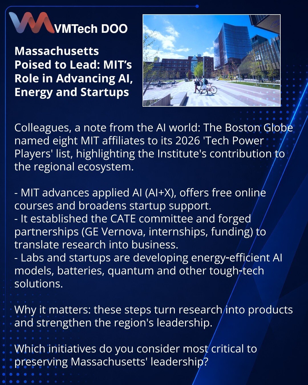 Massachusetts može da predvodi: uloga MIT-a u razvoju AI, energetike i startapa

Dragi prijatelji, želim da podelim iz sveta AI: The Boston Globe je uvrstio osam afilijata MIT-a na listu 2026 'Tech Power Players' i opisao doprinos instituta ekosistemu.

- MIT promoviše primenjenu AI (AI+X), pokreće besplatne online kurseve i širi podršku startapima.
- Formiran je komitet CATE i uspostavljena partnerstva (GE Vernova, prakse, finansiranje) za komercijalizaciju istraživanja.
- Laboratorije i starta