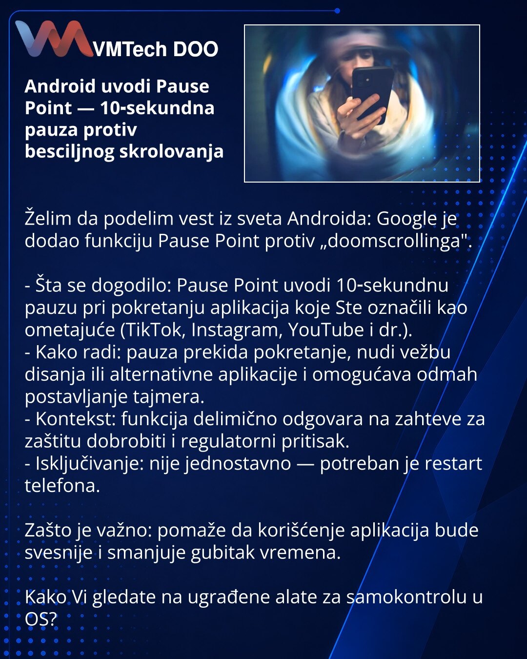 Android uvodi Pause Point — 10‑sekundna pauza protiv besciljnog skrolovanja

Želim da podelim vest iz sveta Androida: Google je dodao funkciju Pause Point protiv „doomscrollinga".

- Šta se dogodilo: Pause Point uvodi 10‑sekundnu pauzu pri pokretanju aplikacija koje Ste označili kao ometajuće (TikTok, Instagram, YouTube i dr.).
- Kako radi: pauza prekida pokretanje, nudi vežbu disanja ili alternativne aplikacije i omogućava odmah postavljanje tajmera.
- Kontekst: funkcija delimično odgovara na z