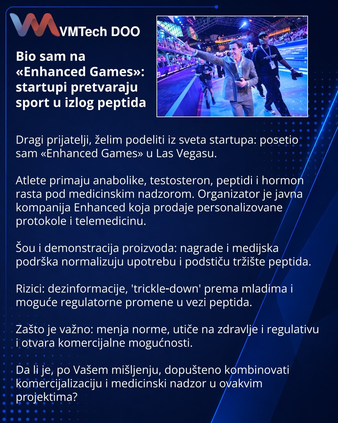 Bio sam na «Enhanced Games»: startupi pretvaraju sport u izlog peptida

Dragi prijatelji, želim podeliti iz sveta startupa: posetio sam «Enhanced Games» u Las Vegasu.

Atlete primaju anabolike, testosteron, peptidi i hormon rasta pod medicinskim nadzorom. Organizator je javna kompanija Enhanced koja prodaje personalizovane protokole i telemedicinu.

Šou i demonstracija proizvoda: nagrade i medijska podrška normalizuju upotrebu i podstiču tržište peptida.

Rizici: dezinformacije, 'trickle‑down' p