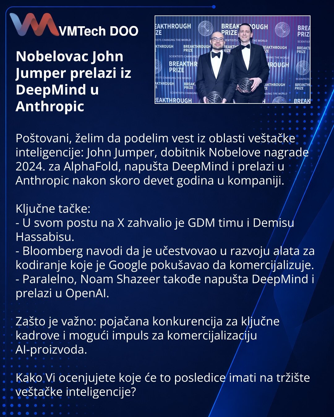 Nobelovac John Jumper prelazi iz DeepMind u Anthropic

Poštovani, želim da podelim vest iz oblasti veštačke inteligencije: John Jumper, dobitnik Nobelove nagrade 2024. za AlphaFold, napušta DeepMind i prelazi u Anthropic nakon skoro devet godina u kompaniji.

Ključne tačke:
- U svom postu na X zahvalio je GDM timu i Demisu Hassabisu.
- Bloomberg navodi da je učestvovao u razvoju alata za kodiranje koje je Google pokušavao da komercijalizuje.
- Paralelno, Noam Shazeer takođe napušta DeepMind i pr