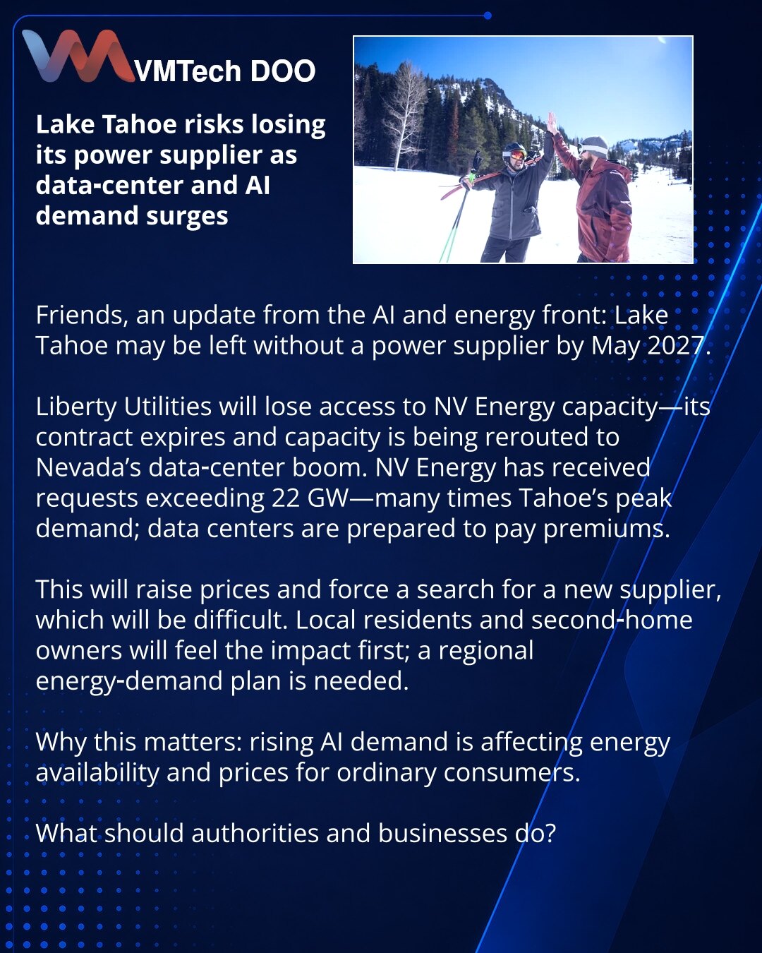 Jezero Tahoe rizikuje nestanak snabdevanja zbog rasta potražnje data centara i veštačke inteligencije

Iz sveta VI i energetike: Jezero Tahoe može ostati bez snabdevanja električnom energijom do maja 2027. Liberty Utilities izgubiće pristup kapacitetu NV Energy — ugovor ističe, kapacitet se preusmerava na bum data centara u Nevadi. NV Energy ima zahteve preko 22 GW — desetine puta više od vrha Tahoa; data centri plaćaju premiju. To će povećati cene i naterati na traženje novog snabdevača. Mestan