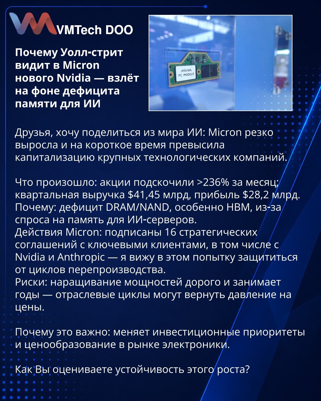 Zašto Wall Street vidi Micron kao novu Nvidiju — skok zbog nestašice memorije za AI

Poštovani, iz sveta veštačke inteligencije: Micron je naglo porastao i premašio kapitalizaciju velikih tehnoloških kompanija.

Šta se desilo: akcije su skočile >236% za mesec; kvartalni prihod 41,45 mlrd USD, dobit 28,2 mlrd USD.
Zašto: nedostatak DRAM/NAND, posebno HBM, zbog potražnje za memorijom za AI servere.
Potezi Microna: potpisano 16 strateških sporazuma sa ključnim klijentima, uključujući Nvidia i Anthr