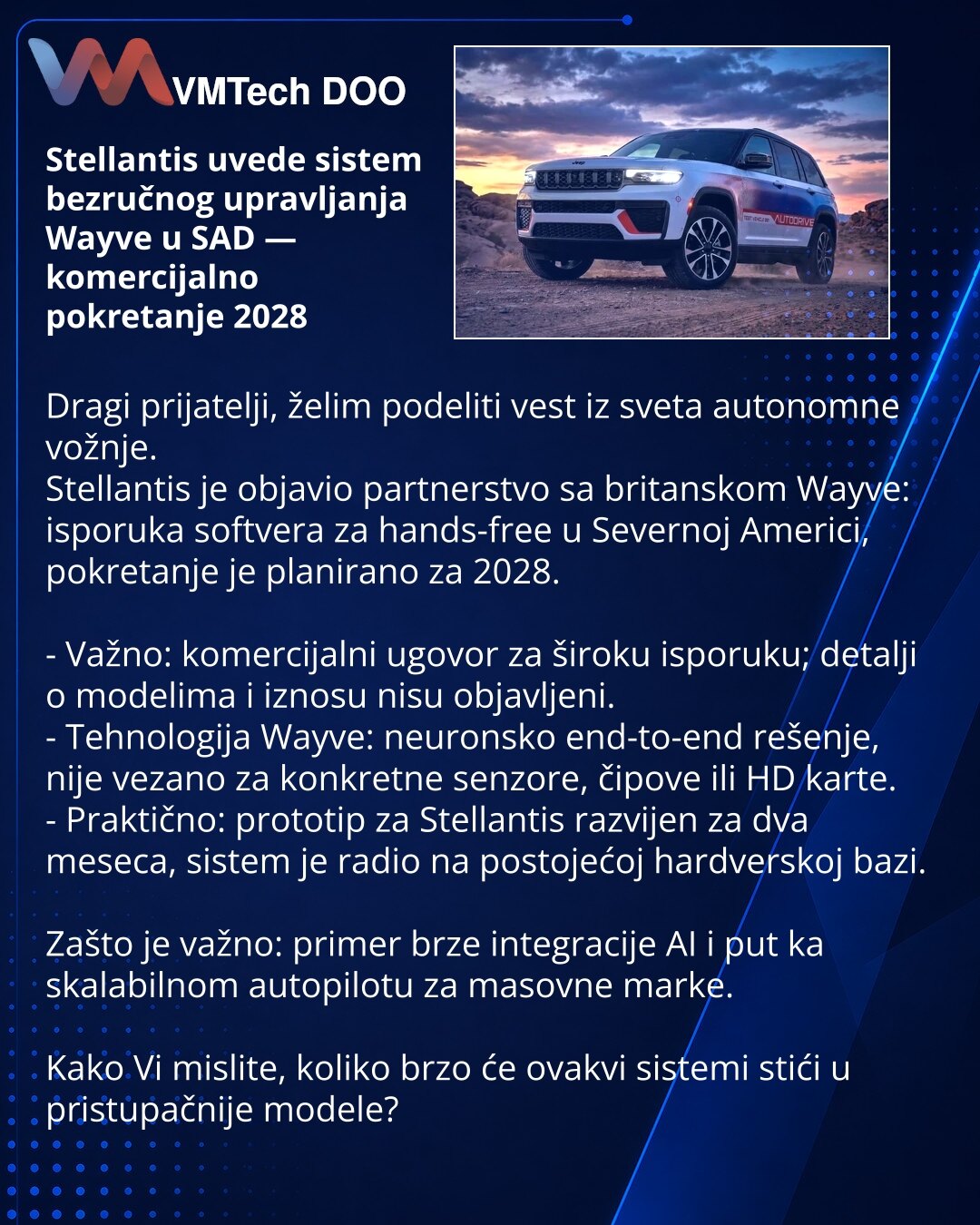 Stellantis uvede sistem bezručnog upravljanja Wayve u SAD — komercijalno pokretanje 2028

Dragi prijatelji, želim podeliti vest iz sveta autonomne vožnje.
Stellantis je objavio partnerstvo sa britanskom Wayve: isporuka softvera za hands-free u Severnoj Americi, pokretanje je planirano za 2028.

- Važno: komercijalni ugovor za široku isporuku; detalji o modelima i iznosu nisu objavljeni.
- Tehnologija Wayve: neuronsko end-to-end rešenje, nije vezano za konkretne senzore, čipove ili HD karte.
- Pr