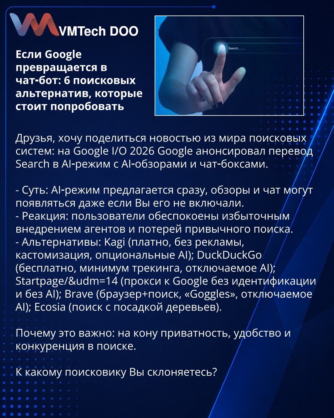 Ako se Google pretvori u čet‑bota: 6 alternativa za pretragu koje vredi isprobati

Dragi prijatelji, želim podeliti vest iz sveta pretraživača: na Google I/O 2026 Google je najavio prebacivanje Search u AI režim sa AI pregledima i chat‑boksovima.

- Suština: AI režim se nudi odmah, pregledi i četovi mogu se pojaviti čak i ako ga niste uključili.
- Reakcija: korisnici su zabrinuti zbog prekomerne primene agenata i gubitka poznatog načina pretrage.
- Alternative: Kagi (plaćeno, bez reklama, podeša