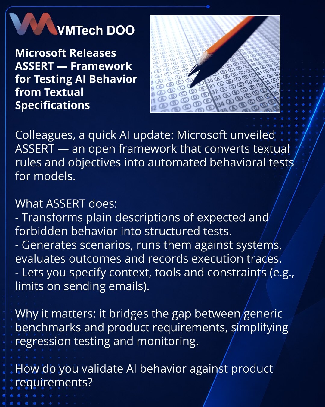 Microsoft je objavio ASSERT — okvir za testiranje ponašanja AI na osnovu tekstualnih specifikacija

Dragi kolege, želim da podelim novost iz sveta veštačke inteligencije: Microsoft je predstavio ASSERT — otvoreni okvir koji pretvara tekstualne opise pravila i ciljeva u automatske testove ponašanja modela.

Šta ASSERT radi:
- Pretvara jednostavne opise očekivanog i neprihvatljivog ponašanja u strukturisane testove.
- Generiše scenarije, izvršava ih kroz sistem, ocenjuje rezultate i beleži tokove