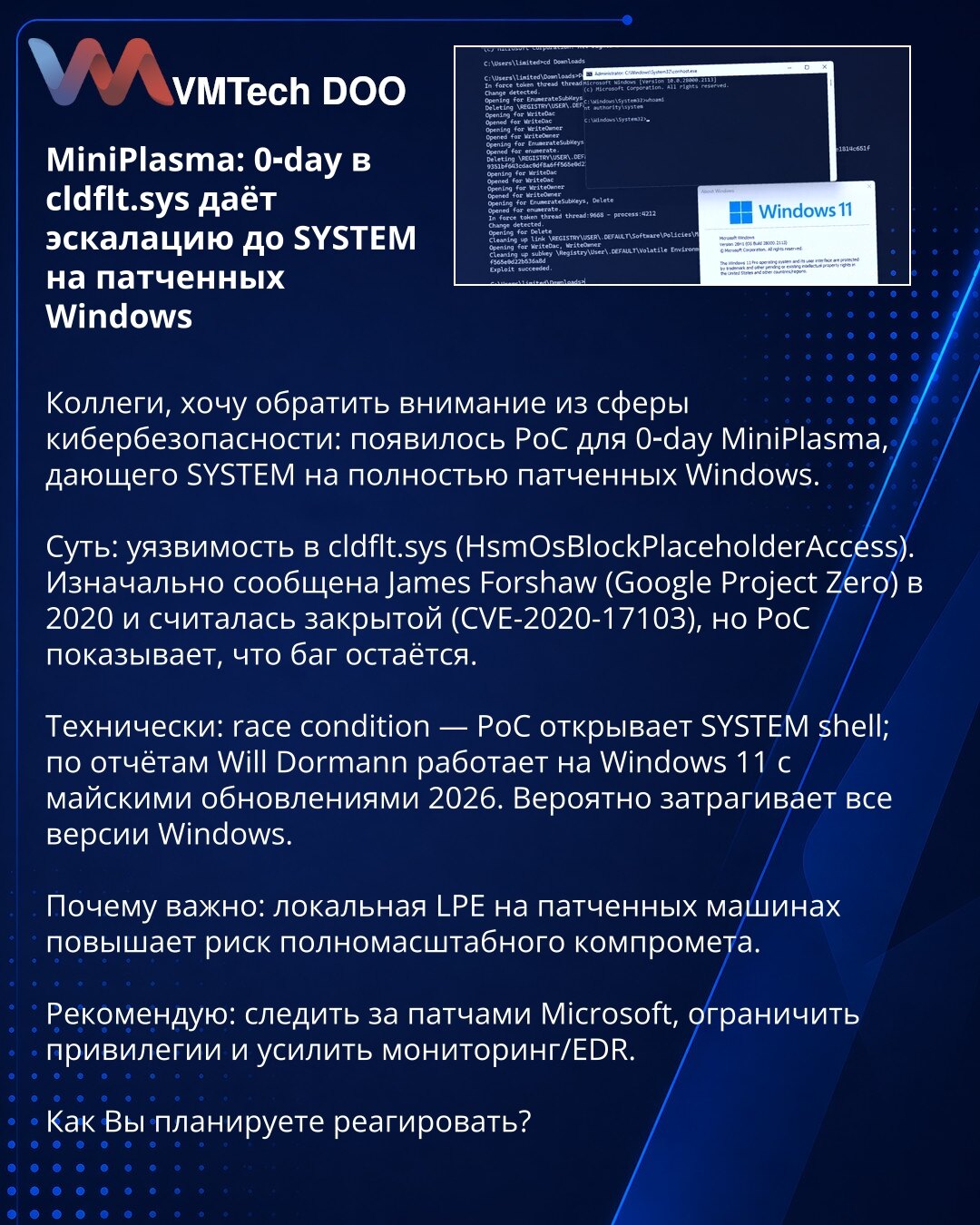 MiniPlasma: 0-day u cldflt.sys omogućava eskalaciju do SYSTEM na ažuriranim Windows

Kolege, želim da skrenem pažnju iz oblasti sajberbezbednosti: objavljen je PoC za 0-day MiniPlasma koji omogućava SYSTEM na potpuno ažuriranim Windows.

Suština: ranjivost u cldflt.sys (HsmOsBlockPlaceholderAccess). Prvobitno prijavio James Forshaw (Google Project Zero) 2020. i smatrana zatvorenom (CVE-2020-17103), ali PoC pokazuje da problem ostaje.

Tehnički: race condition — PoC otvara SYSTEM shell; prema izv