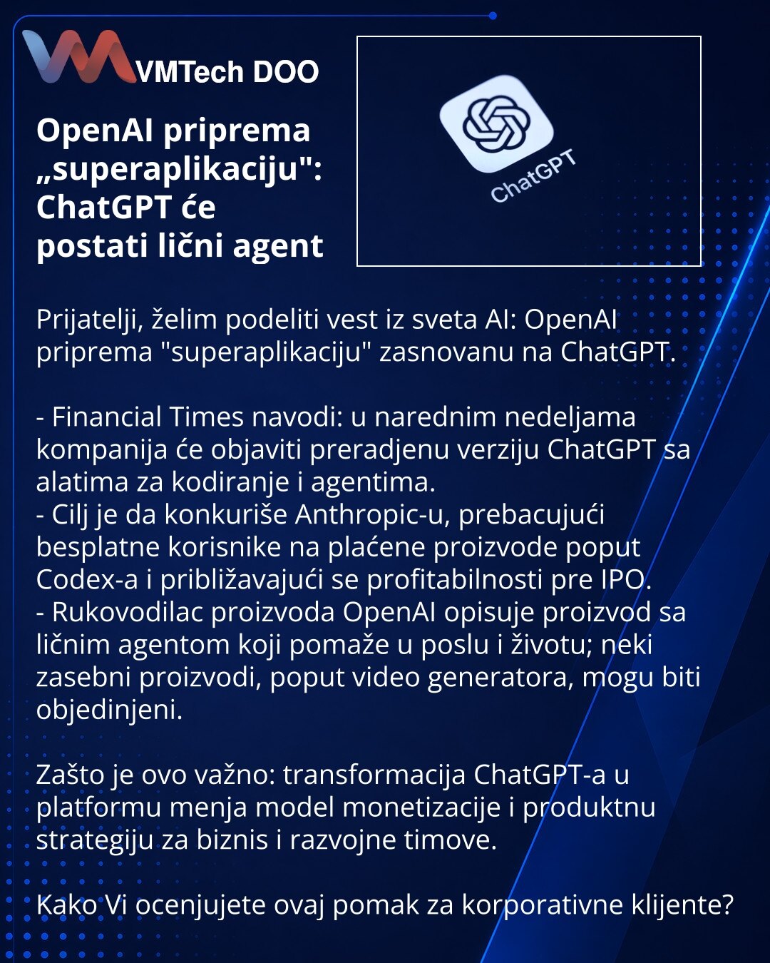 OpenAI priprema „superaplikaciju": ChatGPT će postati lični agent

Prijatelji, želim podeliti vest iz sveta AI: OpenAI priprema "superaplikaciju" zasnovanu na ChatGPT.

- Financial Times navodi: u narednim nedeljama kompanija će objaviti preradjenu verziju ChatGPT sa alatima za kodiranje i agentima.
- Cilj je da konkuriše Anthropic-u, prebacujući besplatne korisnike na plaćene proizvode poput Codex-a i približavajući se profitabilnosti pre IPO.
- Rukovodilac proizvoda OpenAI opisuje proizvod sa