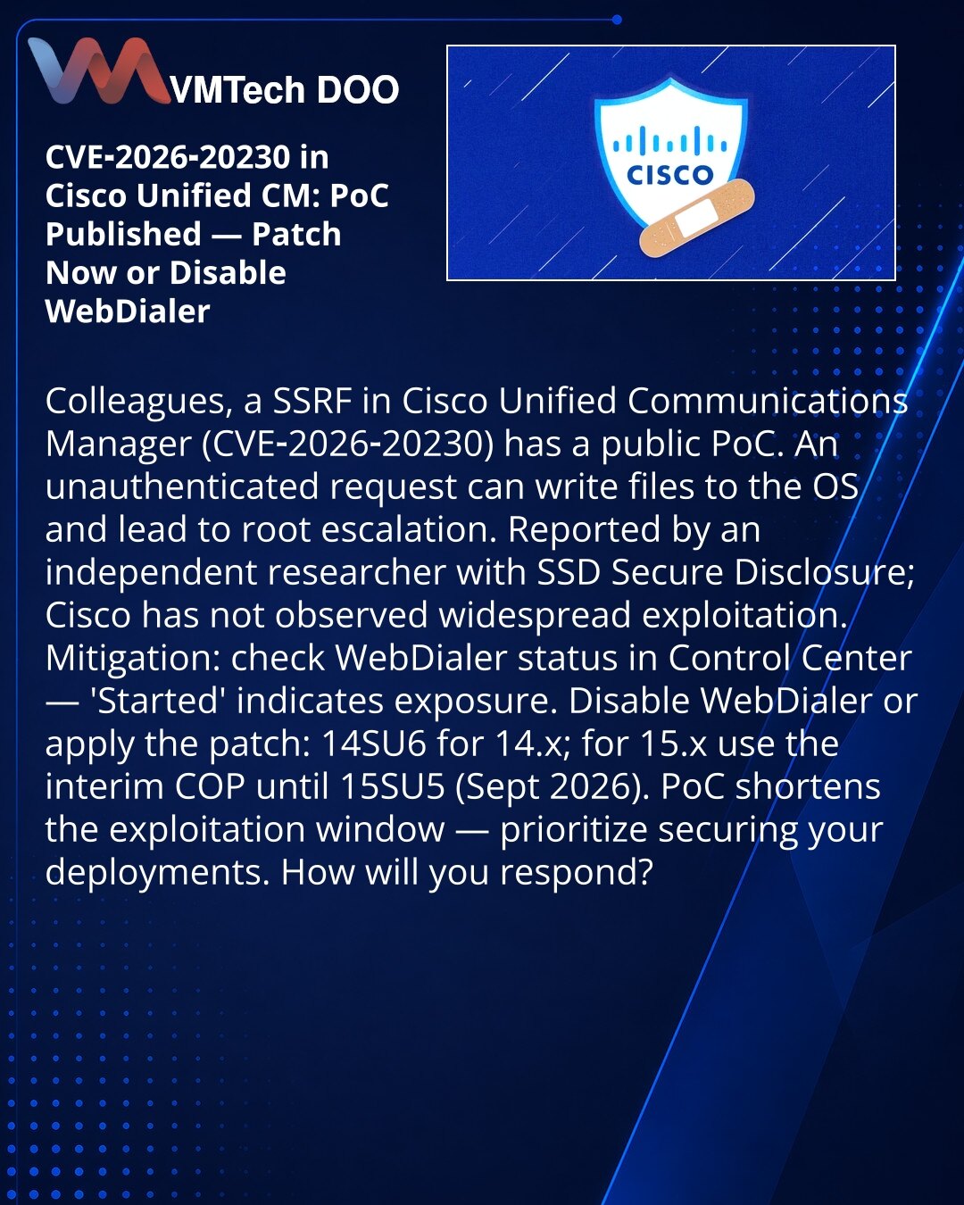 CVE-2026-20230 u Cisco Unified CM: PoC objavljen — hitno zakrpite ili onemogućite WebDialer

Kolege, skrećem pažnju iz oblasti sajber bezbednosti: u Cisco Unified Communications Manager otkrivena je SSRF ranjivost CVE‑2026‑20230, PoC je objavljen.
Šta se desilo: neautentifikovani zahtev može zapisati fajlove na sistem i dovesti do eskalacije privilegija do root.
Ko je prijavio: nezavisni istraživač uz podršku SSD Secure Disclosure; Cisco nije registrovala masovne napade.
Radnje: proverite status