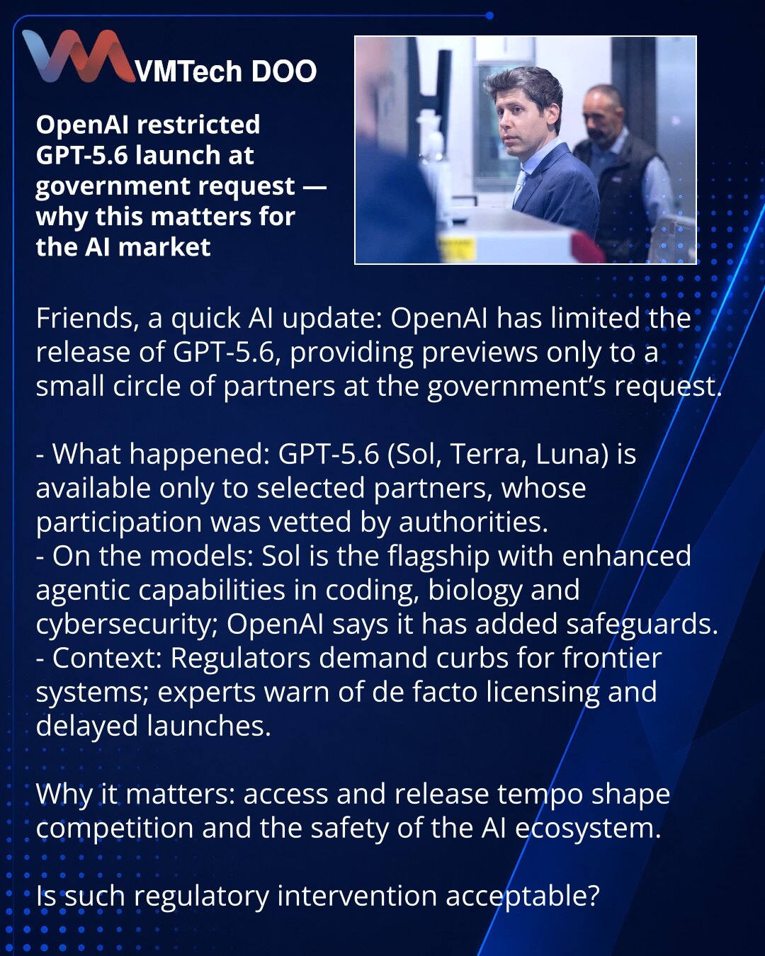 OpenAI ograničila lansiranje GPT‑5.6 na zahtev vlade — zašto je to važno za tržište veštačke inteligencije

Poštovani, iz sveta veštačke inteligencije: OpenAI je ograničila objavljivanje GPT‑5.6, omogućivši pregled samo malom krugu partnera na zahtev vlasti.

- Šta se dogodilo: GPT‑5.6 (Sol, Terra, Luna) dostupan je samo odabranim partnerima, a lista je prosleđena vladi.
- O modelima: Sol — vodeći model sa agentnom logikom za programiranje, biologiju i sajber bezbednost; OpenAI navodi da su uved