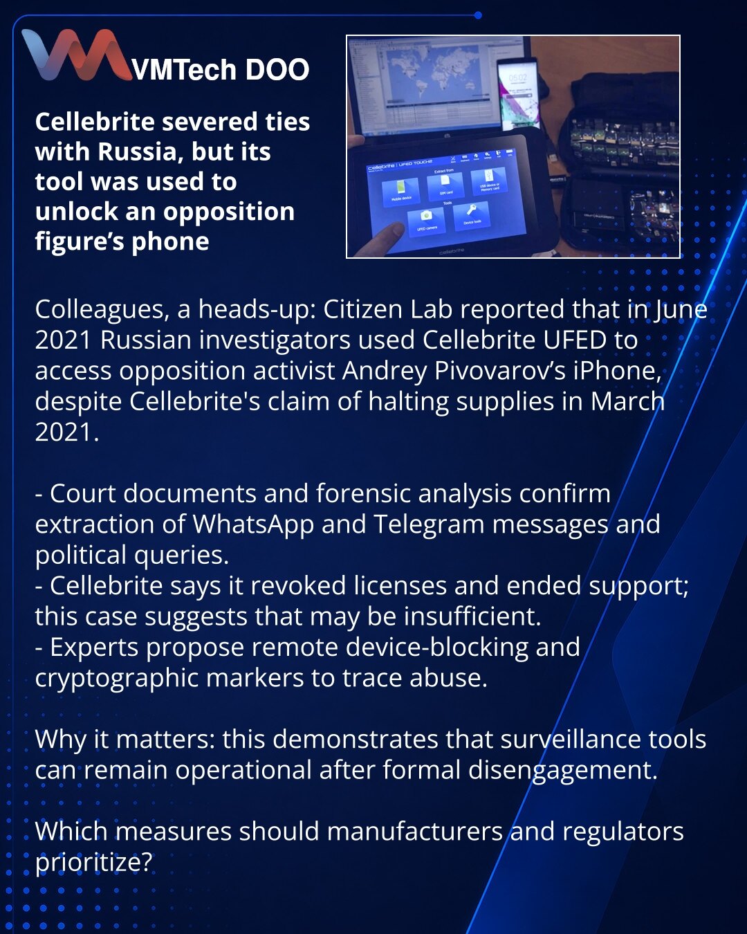 Cellebrite objavila prekid saradnje sa Rusijom — njihov alat iskorišćen za probijanje telefona opozicionara

Kolege, želim skrenuti pažnju: Citizen Lab je zabeležio da su u junu 2021. ruski istražioci koristili Cellebrite UFED za probijanje iPhone-a opozicionara Andreja Pivovarova, iako je firma tvrdila da je obustavila isporuke u martu 2021.

- Sudski dokumenti i ekspertiza potvrđuju izvlačenje poruka iz WhatsApp/Telegram i političkih podataka.
- Cellebrite tvrdi da je povukao licence i obustav
