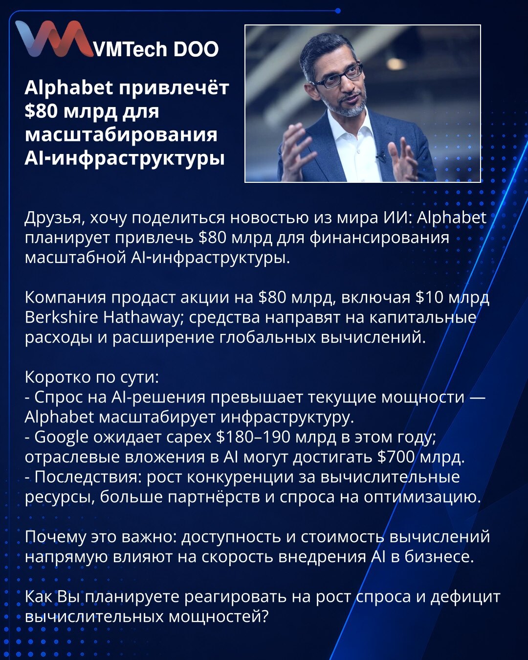 Alphabet će prikupiti 80 milijardi USD za skaliranje AI-infrastrukture

Dragi prijatelji, želim da podelim vest iz sveta AI:

Kompanija će prodati akcije u vrednosti od 80 milijardi USD, uključujući 10 milijardi USD od Berkshire Hathaway; sredstva će biti usmerena na kapitalne izdatke i širenje globalnih računarskih kapaciteta.

Ukratko:
- Potražnja za AI rešenjima premašuje postojeće kapacitete — Alphabet širi infrastrukturu.
- Google očekuje capex od 180–190 milijardi USD ove godine; ulaganja