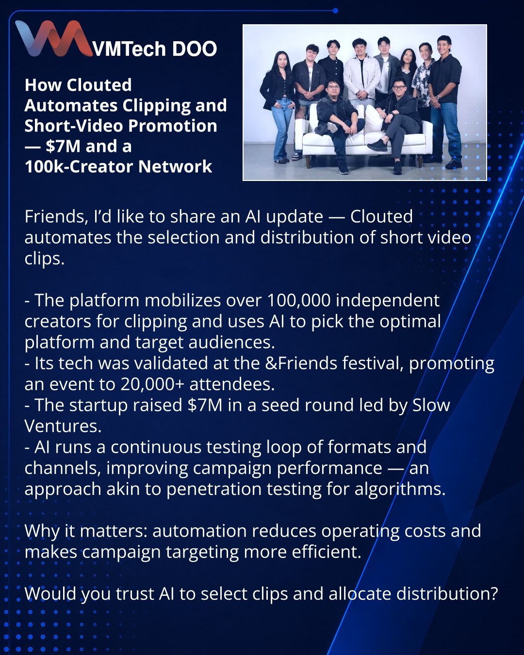 Kako Clouted automatizuje kliping i promociju kratkih videa — $7M i mreža od 100.000 kreatora

Želim da podelim iz sveta veštačke inteligencije — Clouted automatizuje izbor i distribuciju kratkih video-klipova.

- Platforma angažuje više od 100.000 nezavisnih kreatora za kliping i koristi VI za izbor najbolje platforme i ciljane publike.
- Tehnologija je testirana na festivalu &Friends: pomoću nje su promovirali događaj publici većoj od 20.000 ljudi.
- Startap je prikupio $7M u seed rundi predvo