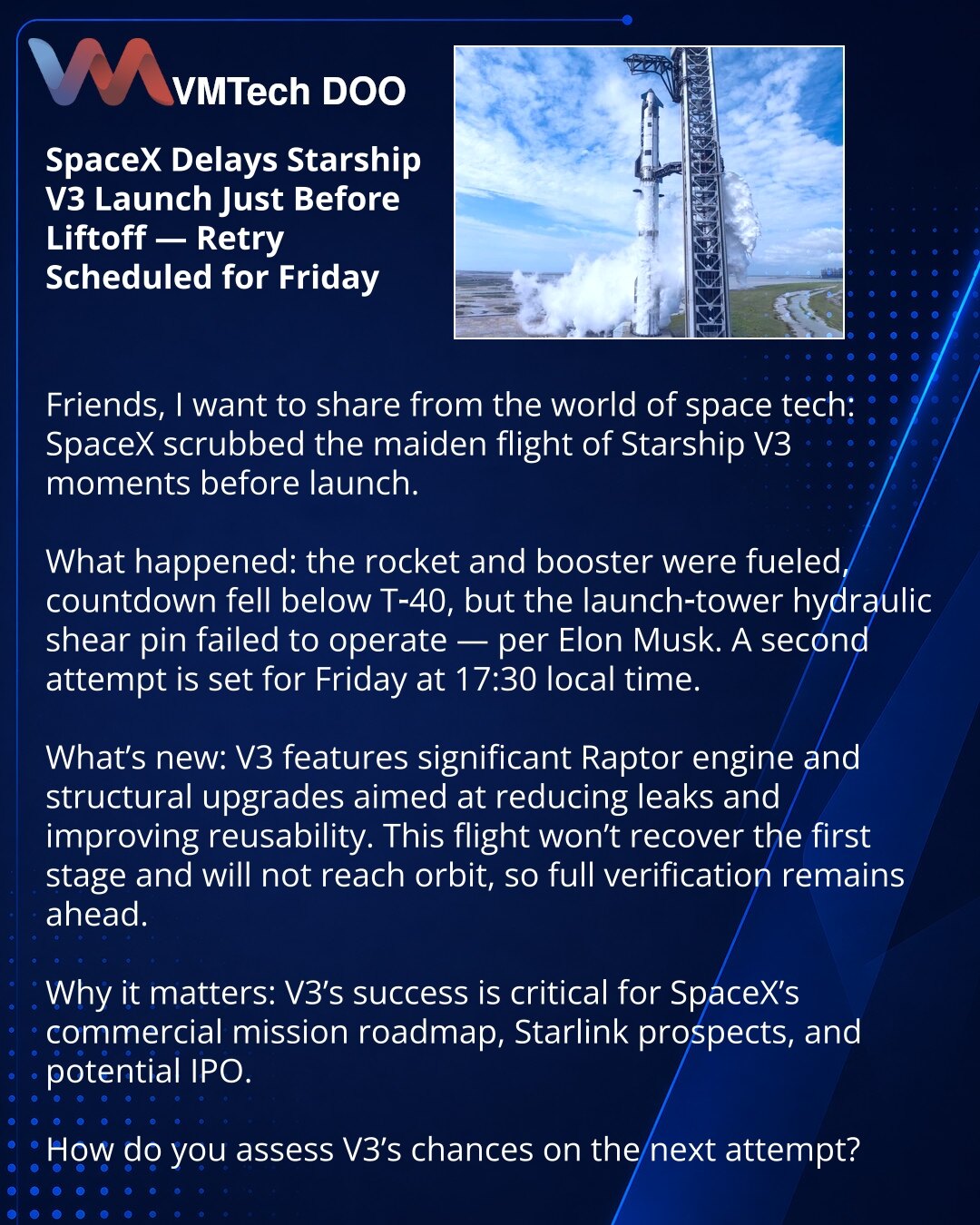 SpaceX odložio start Starship V3 neposredno pre poletanja — ponovni pokušaj u petak

Prijatelji, iz sveta kosmičkih tehnologija: SpaceX je otkazao start prve misije Starship V3 neposredno pre poletanja.

Raketa i prvi stepen bili su natankani, odbrojavanje je palo ispod T‑40, ali se nije aktivirao hidraulički zatič na lansirnoj ruci — po Ilonu Masku. Ponovni pokušaj zakazan je za petak u 17:30.

V3 je značajno unapređenje Raptor motora i konstrukcije, usmereno na smanjenje curenja i veću višekra