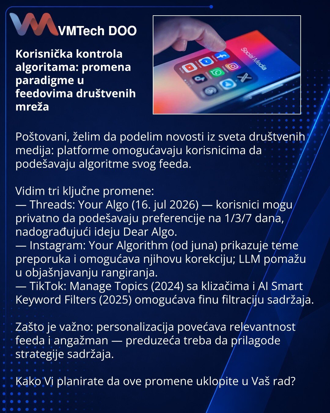 Korisnička kontrola algoritama: promena paradigme u feedovima društvenih mreža

Poštovani, želim da podelim novosti iz sveta društvenih medija: platforme omogućavaju korisnicima da podešavaju algoritme svog feeda.

Vidim tri ključne promene:
— Threads: Your Algo (16. jul 2026) — korisnici mogu privatno da podešavaju preferencije na 1/3/7 dana, nadograđujući ideju Dear Algo.
— Instagram: Your Algorithm (od juna) prikazuje teme preporuka i omogućava njihovu korekciju; LLM pomažu u objašnjavanju ra