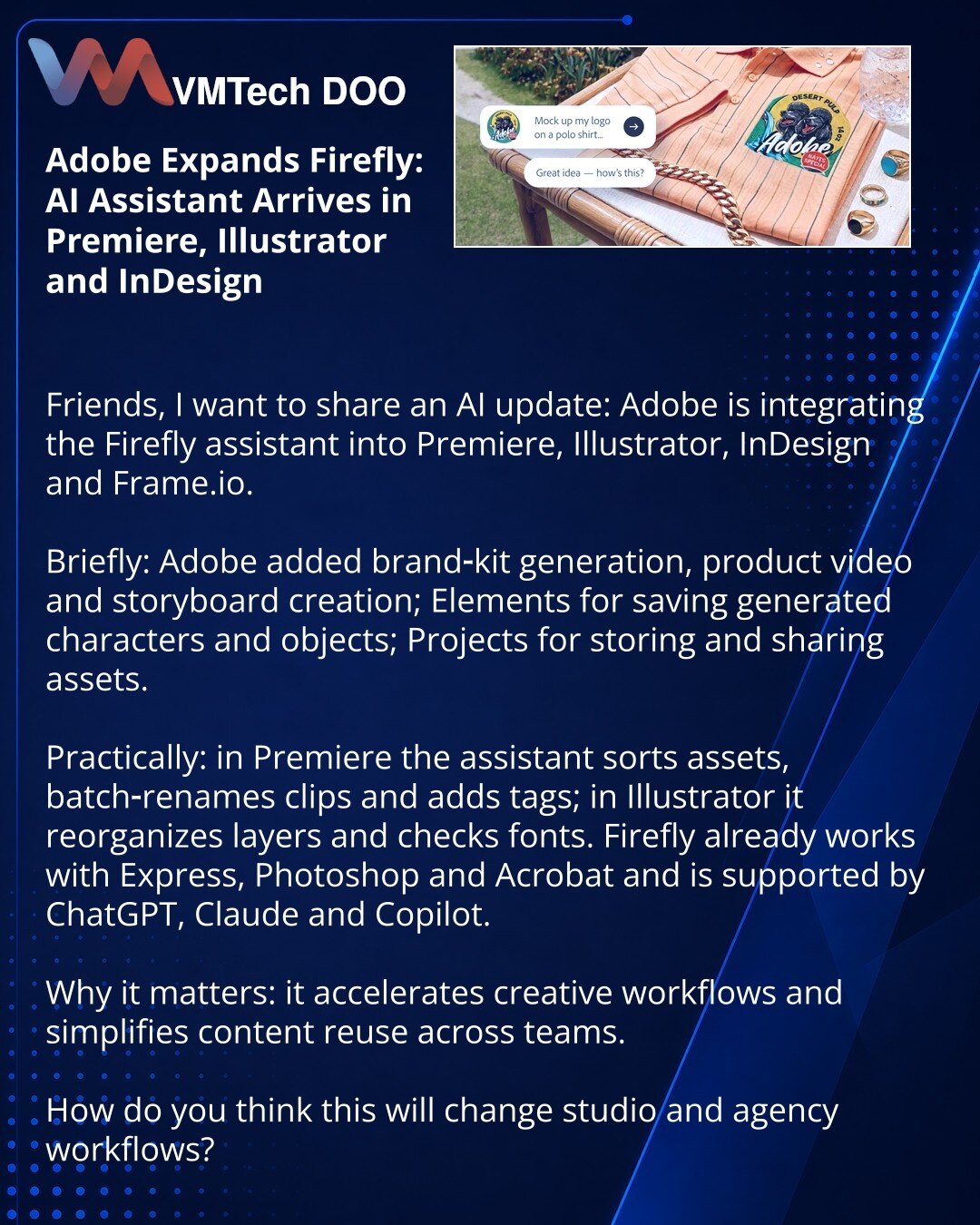 Adobe širi Firefly: AI-pomoćnik stiže u Premiere, Illustrator i InDesign

Poštovani, delim novosti iz sveta veštačke inteligencije: Adobe integriše pomoćnika Firefly u Premiere, Illustrator, InDesign i Frame.io.

Ukratko: Adobe je dodao generisanje brend-kitova, promotivnih videa i storyboarda; Elements za čuvanje generisanih likova i objekata; Projects za skladištenje i razmenu resursa.

Praktično: u Premiereu pomoćnik sortira resurse, masovno preimenuje klipove i postavlja oznake; u Illustrato