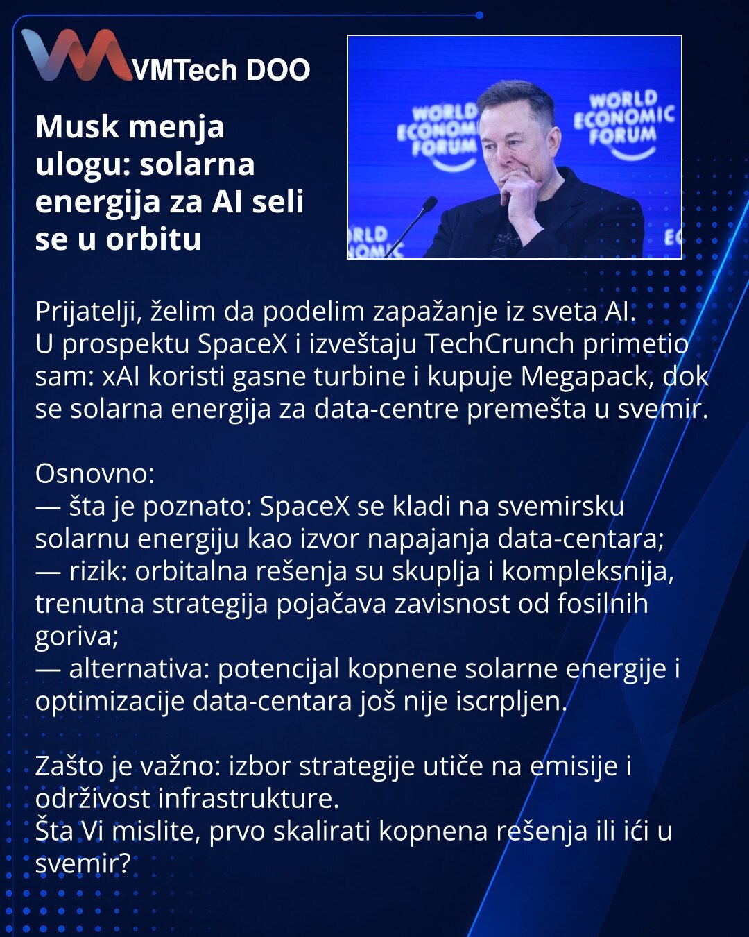 Musk menja ulogu: solarna energija za AI seli se u orbitu

Prijatelji, želim da podelim zapažanje iz sveta AI.
U prospektu SpaceX i izveštaju TechCrunch primetio sam: xAI koristi gasne turbine i kupuje Megapack, dok se solarna energija za data-centre premešta u svemir.

Osnovno:
— šta je poznato: SpaceX se kladi na svemirsku solarnu energiju kao izvor napajanja data-centara;
— rizik: orbitalna rešenja su skuplja i kompleksnija, trenutna strategija pojačava zavisnost od fosilnih goriva;
— alterna