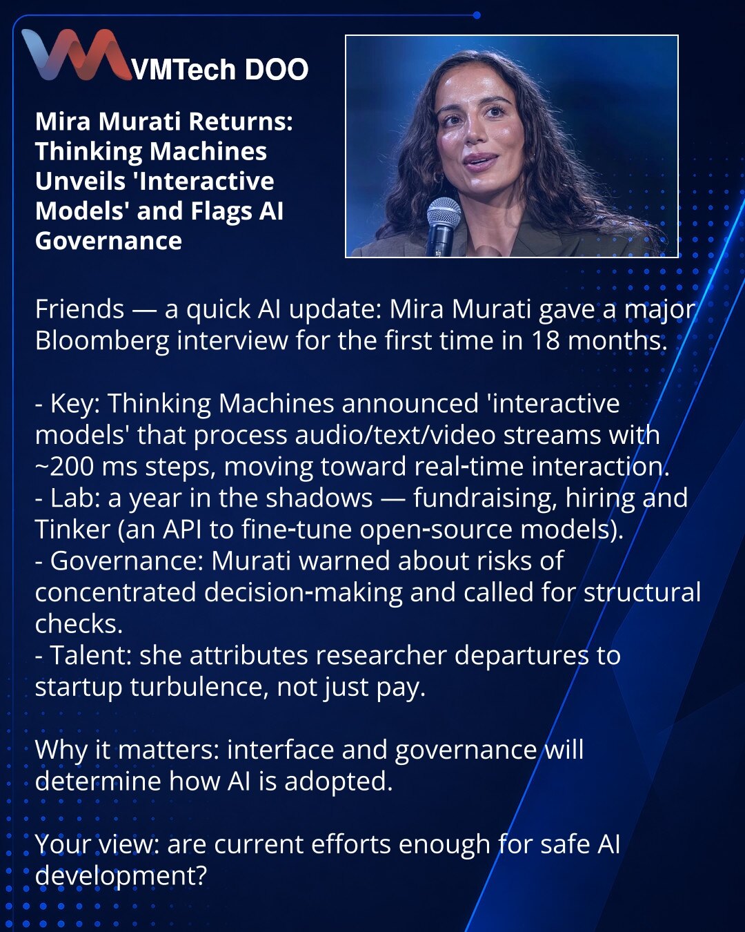 Mira Murati se vratila: Thinking Machines predstavio „interaktivne modele“ i govorila o upravljanju AI

Prijatelji, delim iz sveta AI: Mira Murati je prvi put posle 1,5 godine dala veliko intervju za Bloomberg.

- Važno: Thinking Machines najavio „interaktivne modele“ — obrada zvuka/teksta/video sa ~200 ms korakom, bliže realnoj komunikaciji.
- O laboratoriji: godina u senci — prikupljanje sredstava, zapošljavanje i proizvod Tinker (API za fino podešavanje open-source modela).
- O upravljanju: M