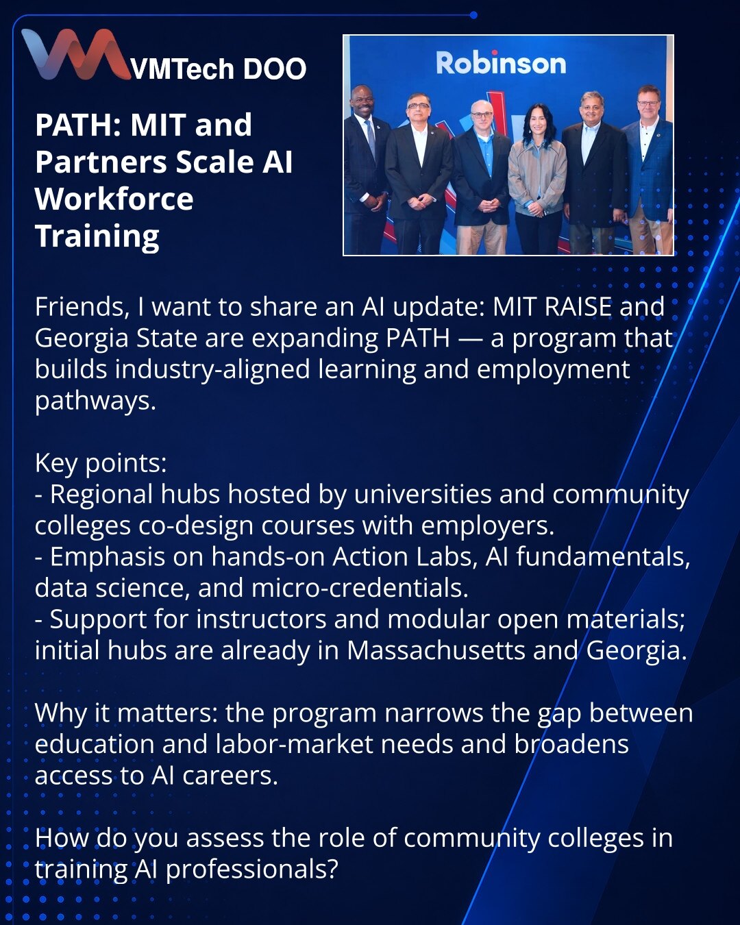 PATH: MIT i partneri šire obuku kadrova za veštačku inteligenciju

Poštovani, želim da podelim vesti iz sveta veštačke inteligencije: MIT RAISE i Georgia State proširuju PATH — program za kreiranje industrijski orijentisanih obrazovnih i karijernih putanja.

Ključne tačke:
- Regionalni hubovi pri univerzitetima i community colleges razvijaju kurseve u partnerstvu sa poslodavcima.
- Fokus na praktičnim Action Labs, osnovama AI, data science i mikro-kvalifikacijama.
- Podrška nastavnicima, modular