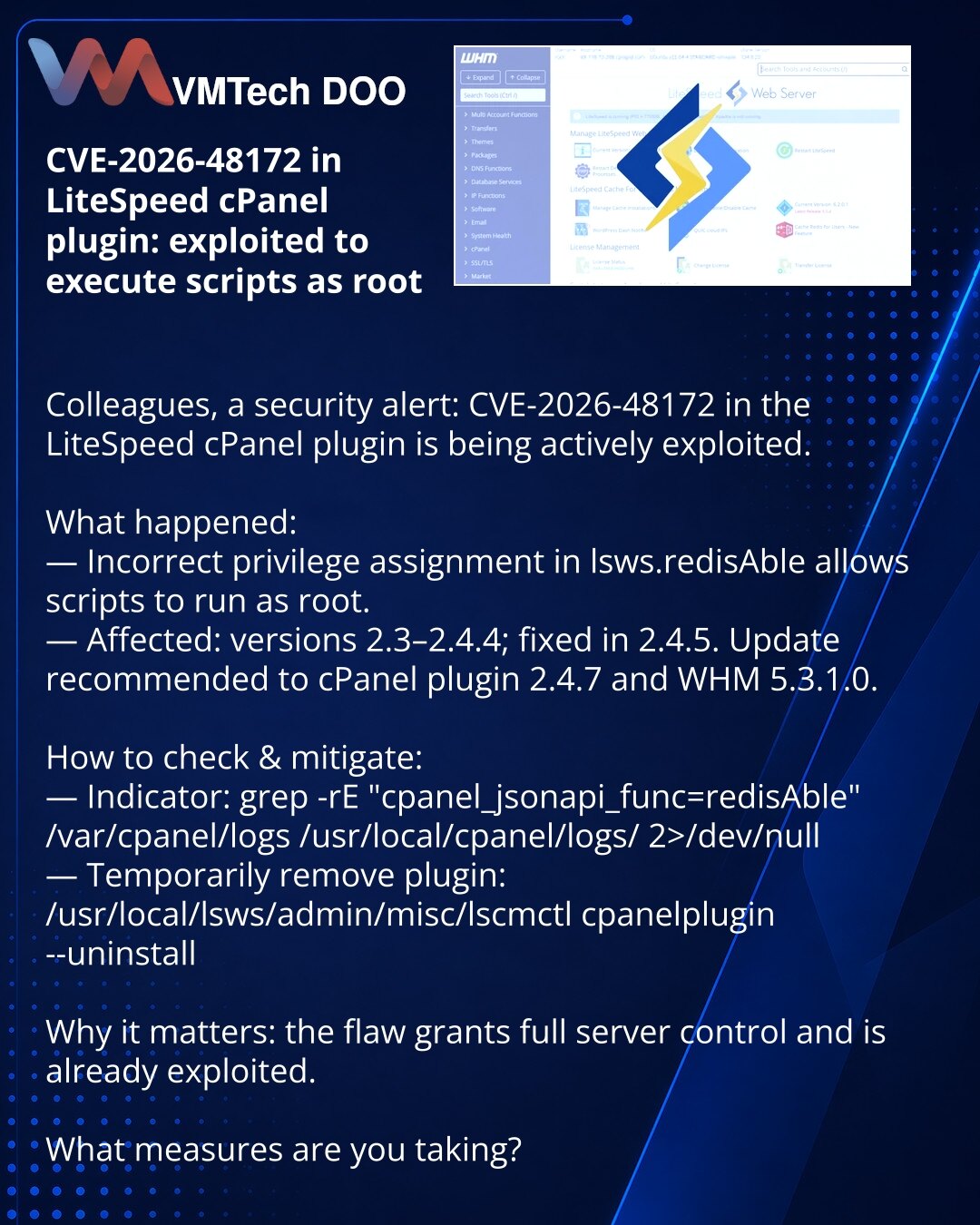 CVE-2026-48172 u LiteSpeed pluginu za cPanel: iskorišćava se za pokretanje skripti kao root

Kolege, želim da skrenem pažnju u oblasti sajber bezbednosti: ranjivost CVE-2026-48172 u LiteSpeed pluginu za cPanel je aktivno iskorišćavana.

Šta se desilo:
— Neispravno dodeljivanje privilegija u lsws.redisAble omogućava pokretanje skripti kao root.
— Pogođene verzije 2.3–2.4.4; zakrpa 2.4.5. Preporučeno ažuriranje na cPanel plugin 2.4.7 i WHM 5.3.1.0.

Kako proveriti i ublažiti:
— Indikator: grep -rE