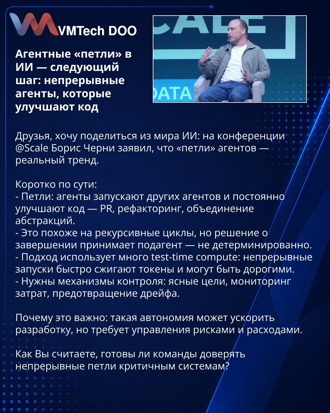 Agentične „petlje“ u AI — sledeći korak: kontinuirani agenti koji unapređuju kod

Poštovani, želim da podelim iz sveta AI: na konferenciji @Scale Boris Cherni je izjavio da su „petlje“ agenata realan trend.

Kratko po suštini:
- Petlje: agenti pokreću druge agente i kontinuirano unapređuju kod — PR, refaktorisanje, spajanje apstrakcija.
- Podseća na rekurzivne cikluse, ali odluku o završetku donosi podagent — nedeterministički.
- Pristup zahteva intenzivno test-time računanje: kontinuirana izvrš