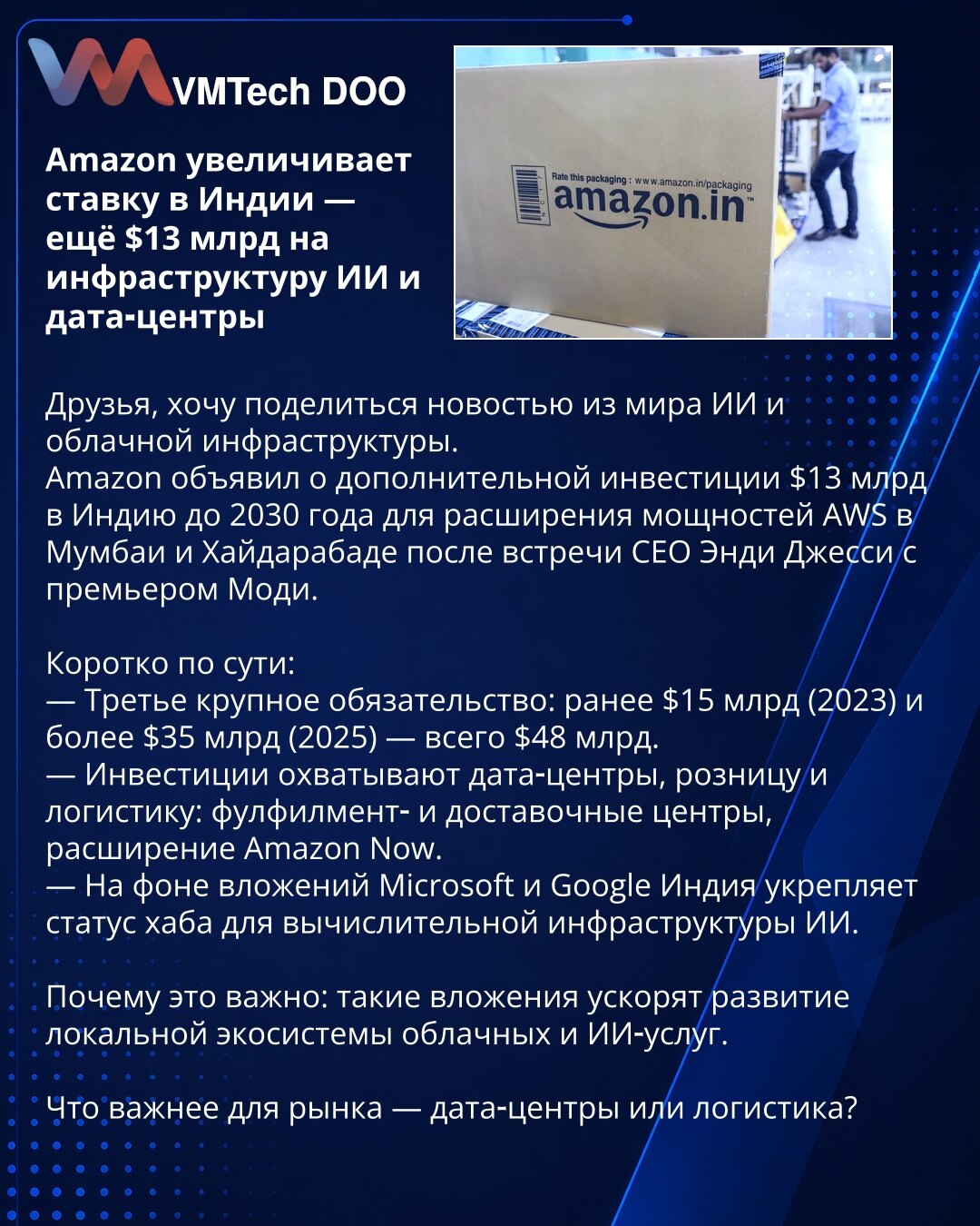 Amazon povećava ulog u Indiji — još 13 mlrd USD za AI infrastrukturu i data centre

Dragi prijatelji, želim da podelim vest iz oblasti AI i cloud infrastrukture.
Amazon je objavio dodatnu investiciju od 13 milijardi dolara u Indiju do 2030. za proširenje kapaciteta AWS u Mumbaiju i Hajderabadu nakon susreta izvršnog direktora Andyja Jassija sa premijerom Modijem.

Kratko:
— Treće veliko obećanje: ranije 15 mlrd (2023) i preko 35 mlrd (2025) — ukupno 48 mlrd.
— Investicije obuhvataju data centre,
