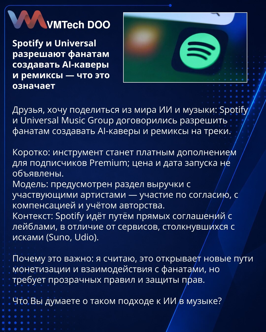 Spotify i Universal dozvoljavaju fanovima da prave AI-kovere i remikse — šta to znači

Dragi prijatelji, želim da podelim vest iz sveta AI i muzike: Spotify i Universal Music Group dogovorili su se da dozvole fanovima da kreiraju AI-kovere i remikse pesama.

Ukratko: alat će biti plaćeni dodatak za Premium pretplatnike; cena i datum pokretanja nisu objavljeni.
Model: predviđeno je deljenje prihoda sa uključenim izvođačima — učešće uz pristanak, nadoknadu i priznavanje autorstva.
Kontekst: Spotif