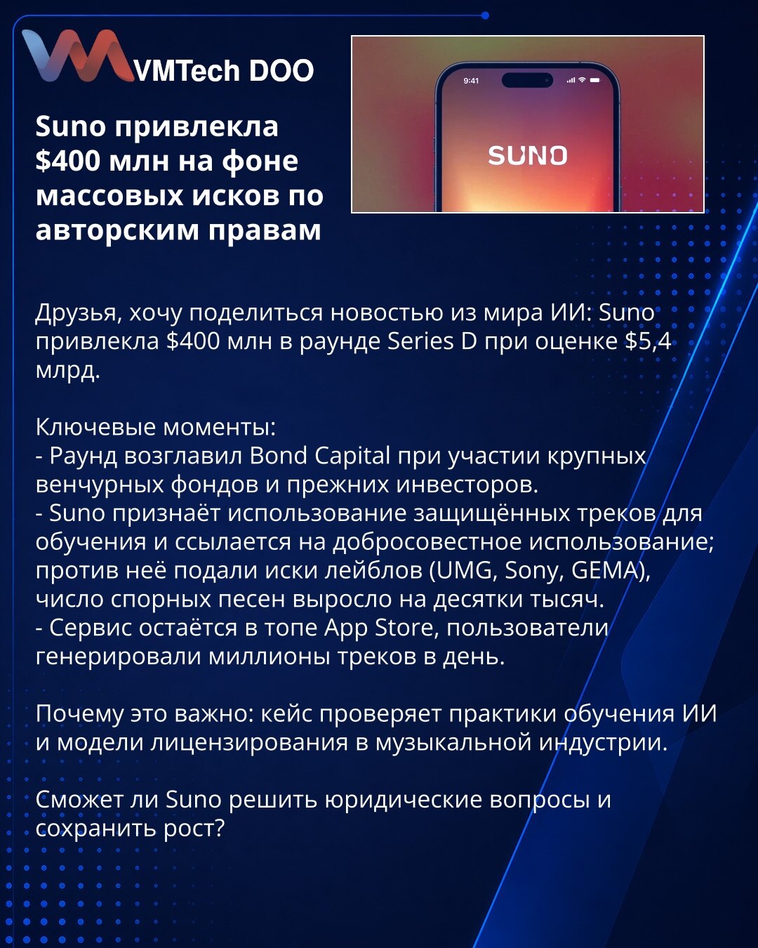 Suno je prikupila 400 miliona dolara u rundi Series D usred masovnih tužbi zbog autorskih prava

Poštovani, želim da podelim vest iz sveta veštačke inteligencije: Suno je prikupila $400 miliona pri proceni od $5,4 mlrd.

Ključne tačke:
- Rundu je predvodio Bond Capital uz učešće velikih VC fondova i postojećih investitora.
- Suno priznaje korišćenje zaštićenih traka za treniranje i poziva se na princip 'fair use'; protiv nje su podneli tužbe izdavači (UMG, Sony, GEMA), a broj spornih pesama pora