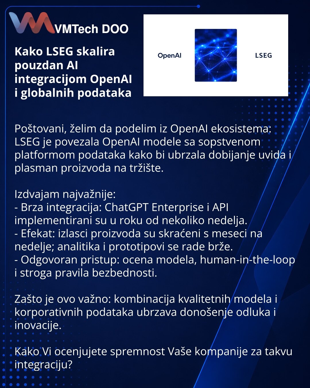 Kako LSEG skalira pouzdan AI integracijom OpenAI i globalnih podataka

Poštovani, želim da podelim iz OpenAI ekosistema: LSEG je povezala OpenAI modele sa sopstvenom platformom podataka kako bi ubrzala dobijanje uvida i plasman proizvoda na tržište.

Izdvajam najvažnije:
- Brza integracija: ChatGPT Enterprise i API implementirani su u roku od nekoliko nedelja.
- Efekat: izlasci proizvoda su skraćeni s meseci na nedelje; analitika i prototipovi se rade brže.
- Odgovoran pristup: ocena modela, hum