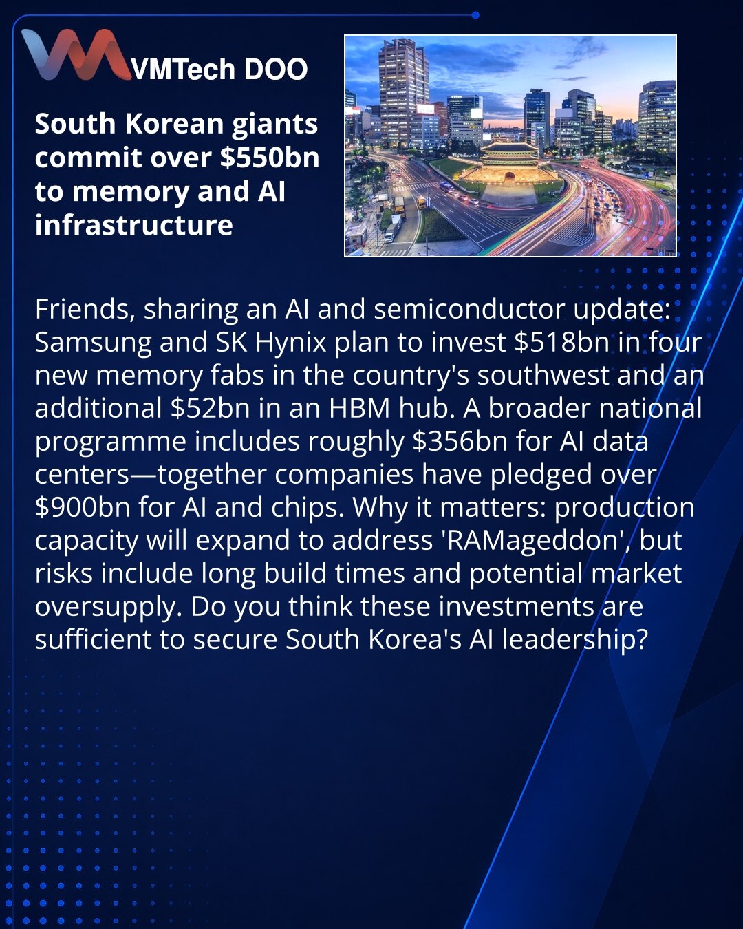 Južnokorejski giganti izdvajaju preko 550 milijardi dolara za memoriju i AI infrastrukturu

Prijatelji, želim da podelim vest iz sveta veštačke inteligencije i poluprovodnika:
Samsung i SK Hynix najavili su planove da investiraju 518 milijardi dolara u četiri nova postrojenja za memoriju na jugozapadu zemlje i dodatnih 52 milijarde dolara u HBM‑hub. U opsežnom nacionalnom programu takođe je predviđeno približno 356 milijardi dolara za AI‑data centre — kompanije su ukupno obećale više od 900 mili