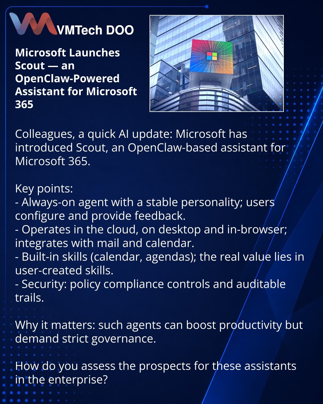 Microsoft pokreće Scout — asistenta zasnovanog na OpenClaw za Microsoft 365

Dragi prijatelji, želim podeliti vest iz sveta veštačke inteligencije: Microsoft je predstavio Scout, asistenta zasnovanog na OpenClaw za Microsoft 365.

Kratko:
- Uvek uključen agent sa stabilnom personalnošću; korisnik ga prilagođava i daje povratne informacije.
- Radi u oblaku, na desktopu i u pregledaču; integracija sa mejlom i kalendarom.
- Gotove veštine (kalendar, dnevni red); stvarna vrednost su veštine koje će