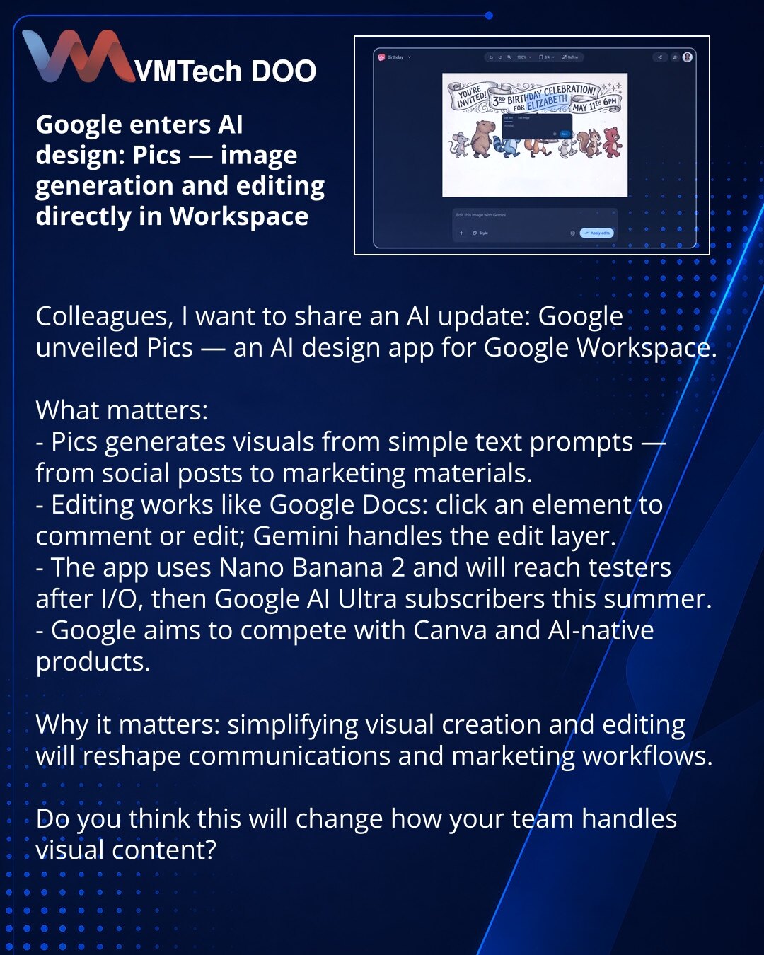 Google ulazi u AI-dizajn: Pics — generisanje i uređivanje slika direktno u Workspace

Želim podeliti vest iz sveta veštačke inteligencije: Google je predstavio Pics — AI-aplikaciju za dizajn u Google Workspace.

Šta je važno:
- Pics generiše vizuale na osnovu jednostavnog tekstualnog upita — od objava na društvenim mrežama do marketinških materijala.
- Uređivanje kao u Google Docs: možete kliknuti na element, ostaviti komentar ili izmeniti direktno; Gemini upravlja slojem za uređivanje.
- Aplika