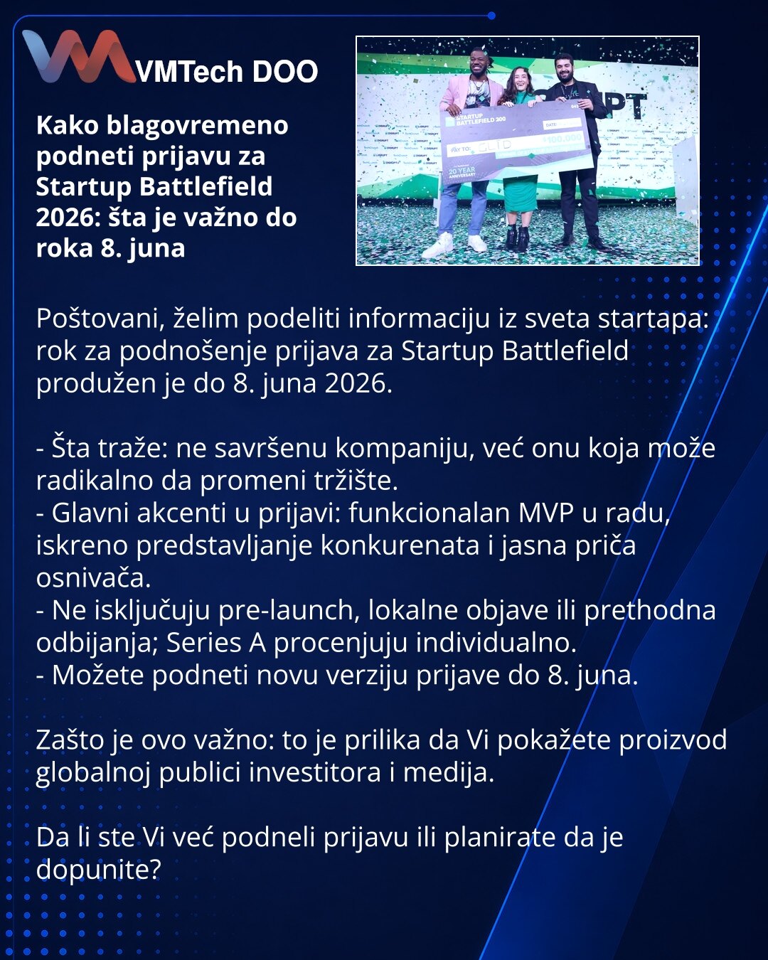 Kako blagovremeno podneti prijavu za Startup Battlefield 2026: šta je važno do roka 8. juna

Poštovani, želim podeliti informaciju iz sveta startapa: rok za podnošenje prijava za Startup Battlefield produžen je do 8. juna 2026.

- Šta traže: ne savršenu kompaniju, već onu koja može radikalno da promeni tržište.
- Glavni akcenti u prijavi: funkcionalan MVP u radu, iskreno predstavljanje konkurenata i jasna priča osnivača.
- Ne isključuju pre-launch, lokalne objave ili prethodna odbijanja; Series