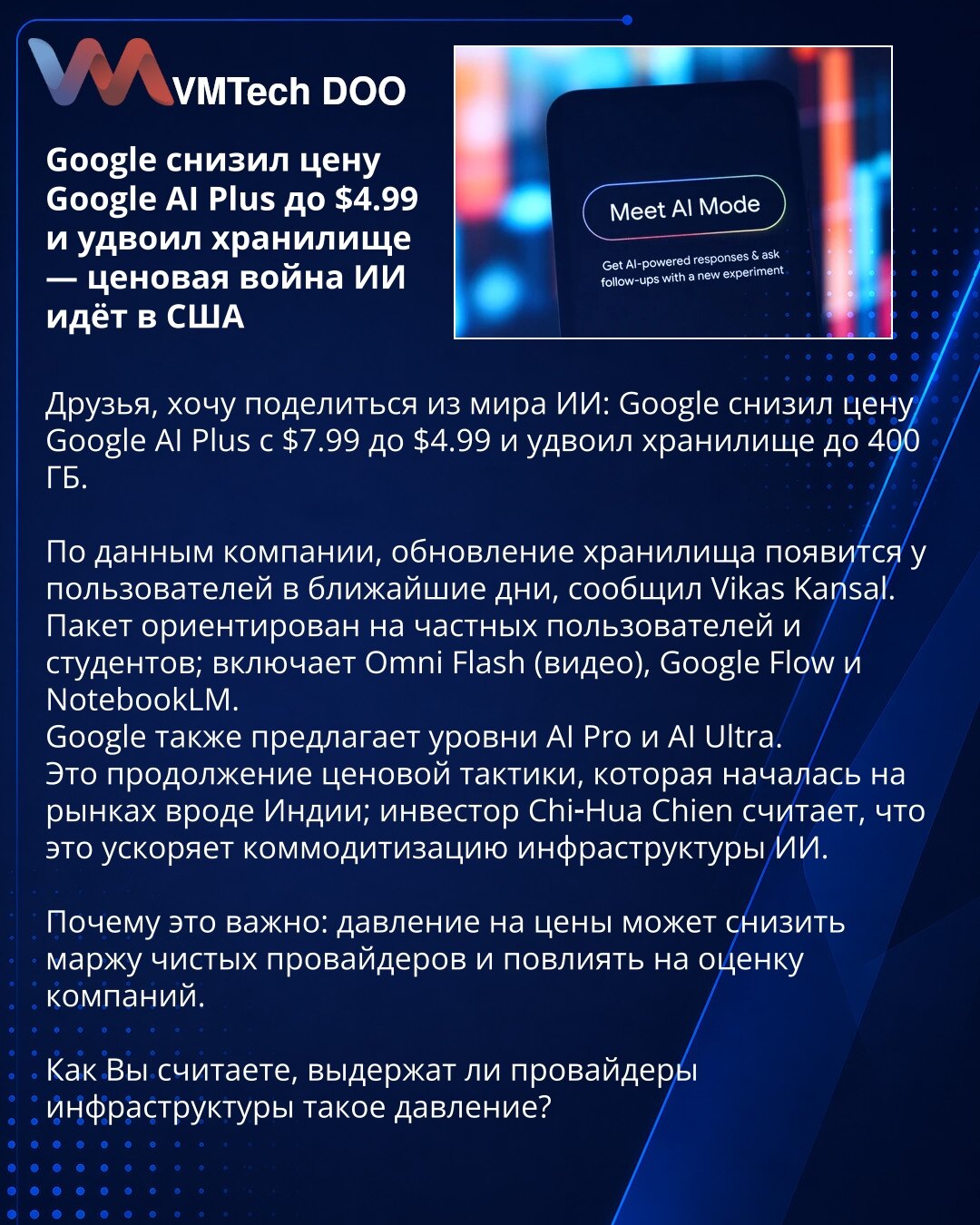 Google snizio cenu Google AI Plus na 4,99 USD i udvostručio skladište — cenovna bitka AI u SAD

Poštovani, želim da podelim novost iz sveta AI: Google je snizio cenu Google AI Plus sa 7,99 USD na 4,99 USD i udvostručio skladište na 400 GB.

Prema kompaniji, ažuriranje skladišta biće dostupno korisnicima u narednim danima, izjavio je Vikas Kansal.
Paket je namenjen privatnim korisnicima i studentima; uključuje Omni Flash (video), Google Flow i NotebookLM.
Google takođe nudi nivoe AI Pro i AI Ultr