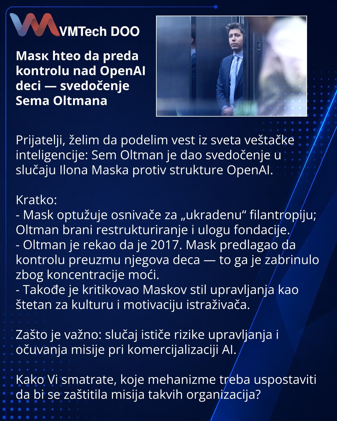 Masк hteo da preda kontrolu nad OpenAI deci — svedočenje Sema Oltmana

Prijatelji, želim da podelim vest iz sveta veštačke inteligencije: Sem Oltman je dao svedočenje u slučaju Ilona Maska protiv strukture OpenAI.

Kratko:
- Mask optužuje osnivače za „ukradenu“ filantropiju; Oltman brani restrukturiranje i ulogu fondacije.
- Oltman je rekao da je 2017. Mask predlagao da kontrolu preuzmu njegova deca — to ga je zabrinulo zbog koncentracije moći.
- Takođe je kritikovao Maskov stil upravljanja kao