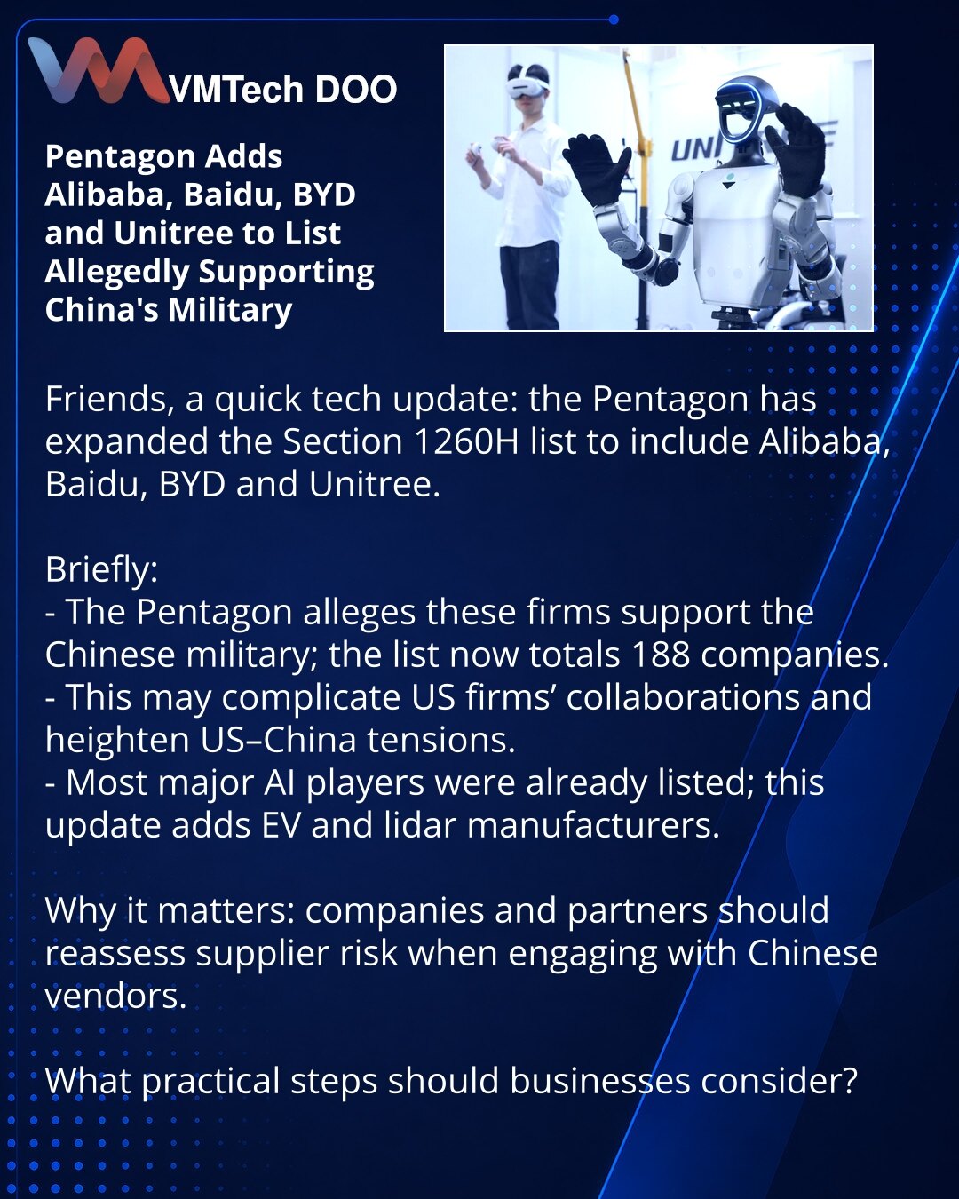 Pentagon je dodao Alibaba, Baidu, BYD i Unitree na spisak kompanija koje navodno podržavaju kinesku vojsku

Poštovani, želim podeliti iz sveta tehnologije: Pentagon je proširio 1260H-listu, uvrstivši Alibaba, Baidu, BYD i Unitree.

Kratko o suštini:
- Pentagon smatra da ove kompanije podržavaju kinesku vojsku; spisak je porastao na 188 firmi.
- To može otežati saradnju američkih kompanija i pojačati tenzije između SAD i Kine.
- Među dodacima su sada proizvođači električnih vozila i lidara, uz na