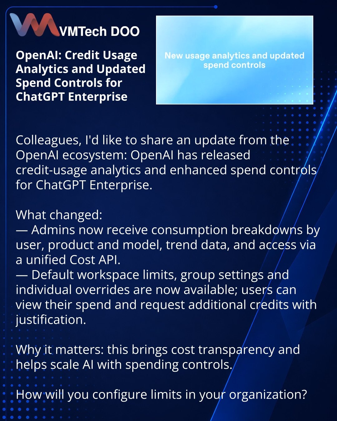 OpenAI: analitika korišćenja kredita i ažurirane kontrole troškova za ChatGPT Enterprise

Poštovani, želim da podelim novosti iz OpenAI ekosistema: OpenAI je predstavio analitiku korišćenja kredita i ažurirane kontrole troškova za ChatGPT Enterprise.

Šta se promenilo:
— Administratori dobijaju detaljno izveštavanje o potrošnji po korisnicima, proizvodima i modelima, uvid u trendove i pristup podacima preko Unified Cost API-ja.
— Uvedeni su podrazumevani limiti za radni prostor, podešavanja za g