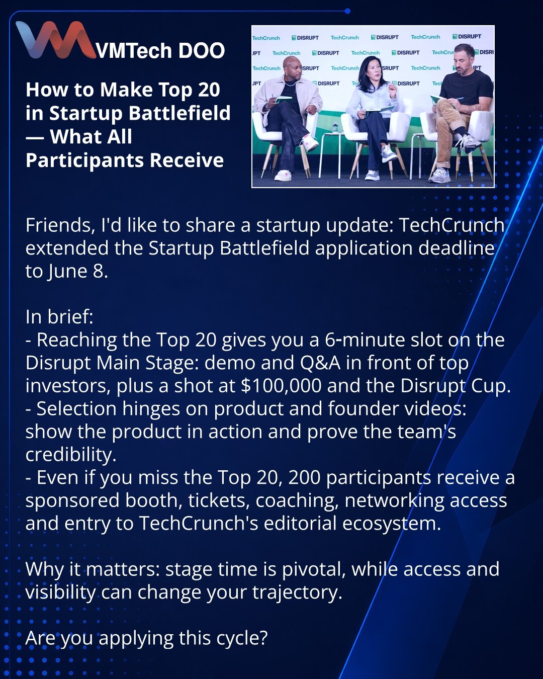 Kako ući u Top 20 Startup Battlefield i šta dobijaju svi učesnici

Dragi prijatelji, želim podeliti informaciju iz sveta startapa: TechCrunch je produžio rok za prijave u Startup Battlefield do 8. juna.

Ukratko po suštini:
- Ući u Top 20 znači 6 minuta na Disrupt Main Stage: demo i Q&A pred vodećim investitorima i šansu za $100,000 i Disrupt Cup.
- Selekciju odlučuju video snimci proizvoda i osnivača: pokažite proizvod u akciji i ubedljivost tima.
- Čak i ako ne uđete u Top 20, 200 učesnika dob