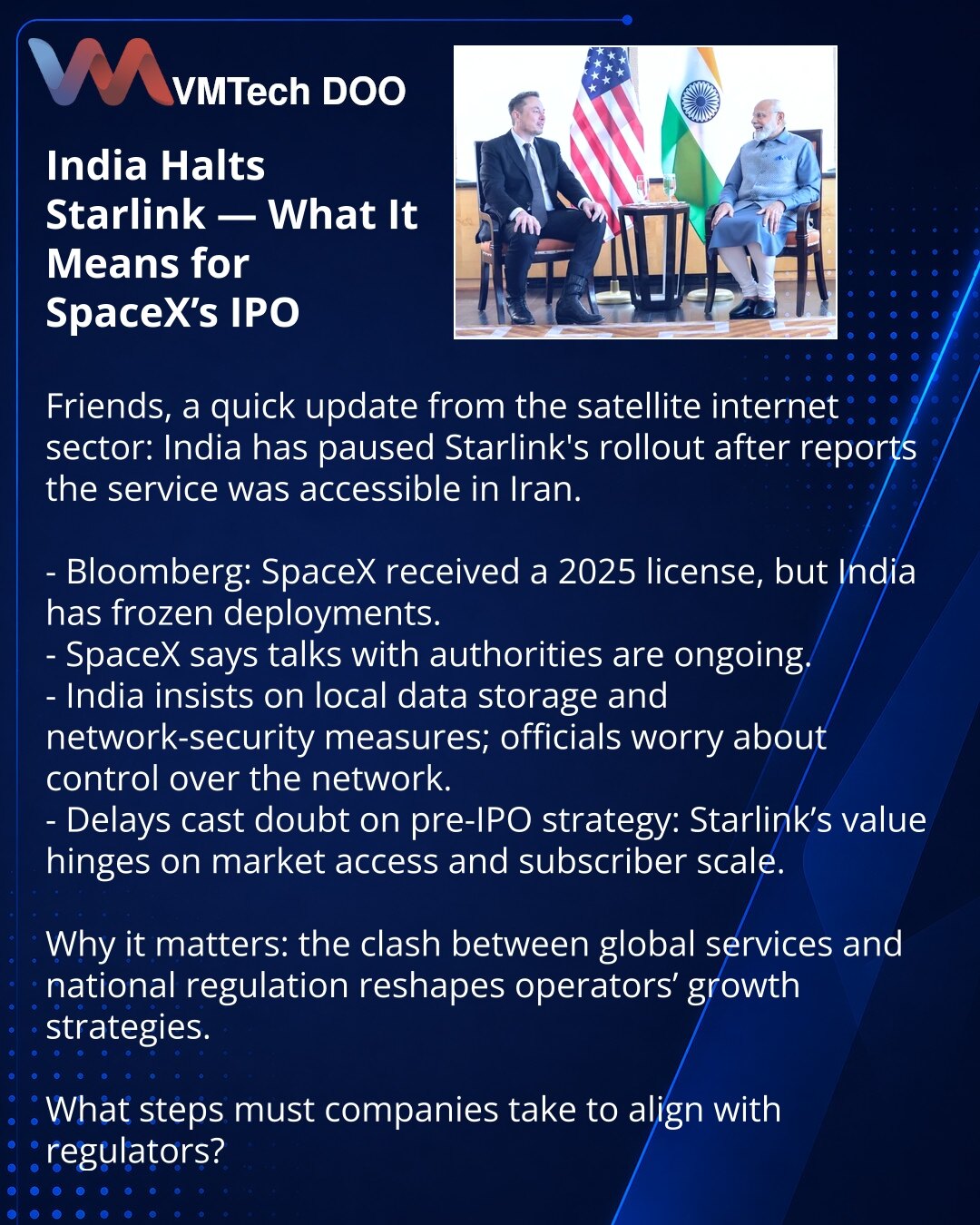 Indija je obustavila Starlink — šta to znači za IPO SpaceX

Poštovani, želim podeliti vesti iz sveta satelitskog interneta: Indija je obustavila širenje Starlink-a nakon izveštaja o dostupnosti usluge u Iranu.

- Bloomberg: SpaceX je dobio licencu za 2025, ali Indija je zamrznula razmeštanje.
- SpaceX navodi da razgovori s vlastima traju.
- Indija zahteva lokalno čuvanje podataka i bezbednost mreže; zvaničnike zabrinjava kontrola nad mrežom.
- Kašnjenja dovode u pitanje planove pre IPO: vrednost