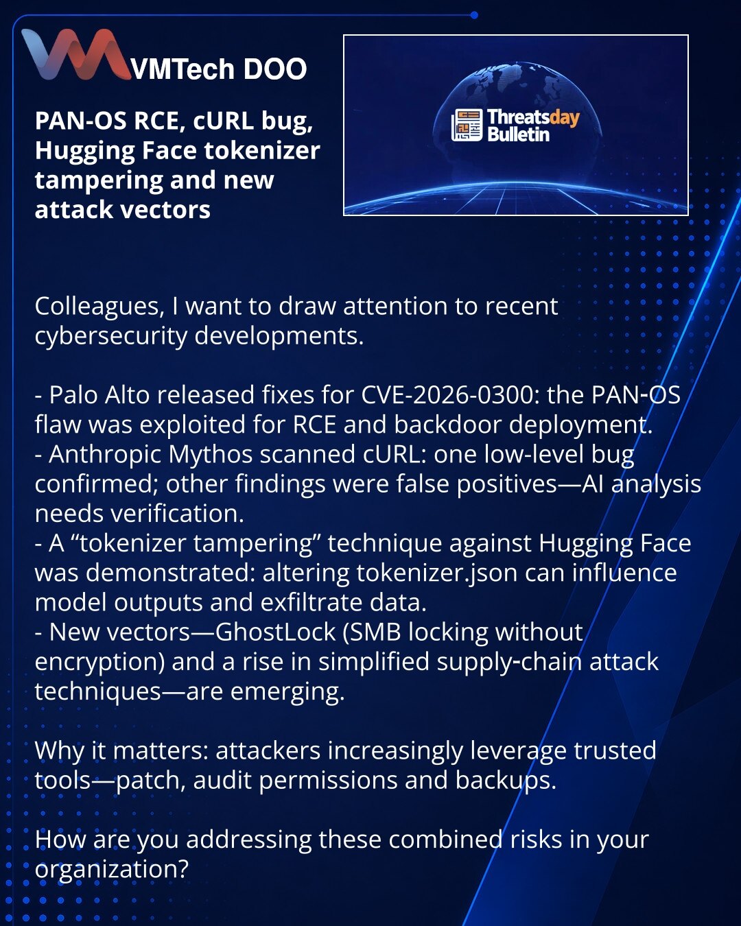 PAN‑OS RCE, propust u cURL, tokenizer Hugging Face i novi pristupi napadima

Kolege, obraćam Vam pažnju na događaje u kibernetičkoj bezbednosti.

- Palo Alto objavio zakrpe za CVE‑2026‑0300: PAN‑OS je već iskorišćen za RCE i backdoor.
- Anthropic Mythos skenirao cURL: potvrđen jedan niskonivojski propust, ostali lažni pozitivni; AI analize treba verifikaciju.
- Tehnika „tokenizer tampering“ u Hugging Face: izmena tokenizer.json može manipulisati izlazom i kompromitovati podatke.
- Novi vektori —