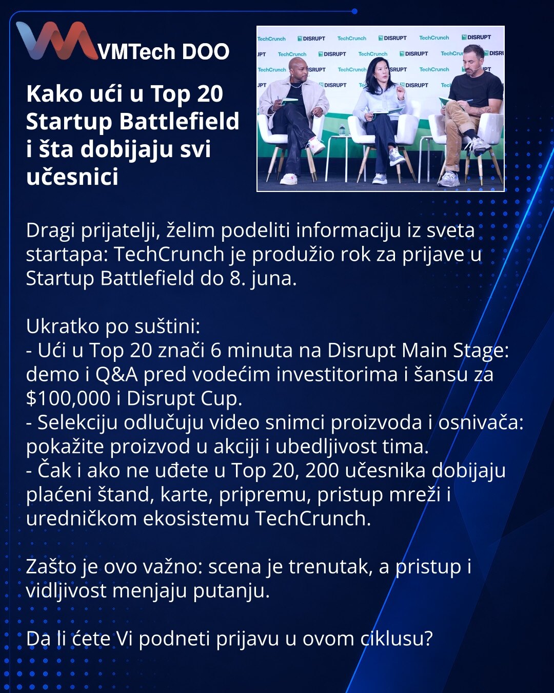 Kako ući u Top 20 Startup Battlefield i šta dobijaju svi učesnici

Dragi prijatelji, želim podeliti informaciju iz sveta startapa: TechCrunch je produžio rok za prijave u Startup Battlefield do 8. juna.

Ukratko po suštini:
- Ući u Top 20 znači 6 minuta na Disrupt Main Stage: demo i Q&A pred vodećim investitorima i šansu za $100,000 i Disrupt Cup.
- Selekciju odlučuju video snimci proizvoda i osnivača: pokažite proizvod u akciji i ubedljivost tima.
- Čak i ako ne uđete u Top 20, 200 učesnika dob