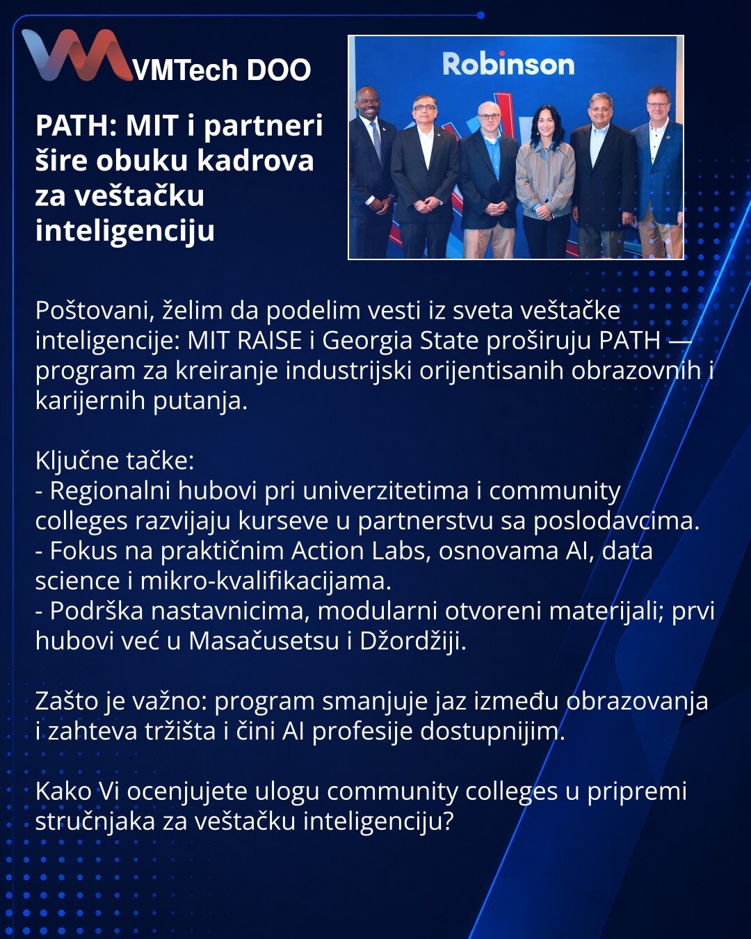 PATH: MIT i partneri šire obuku kadrova za veštačku inteligenciju

Poštovani, želim da podelim vesti iz sveta veštačke inteligencije: MIT RAISE i Georgia State proširuju PATH — program za kreiranje industrijski orijentisanih obrazovnih i karijernih putanja.

Ključne tačke:
- Regionalni hubovi pri univerzitetima i community colleges razvijaju kurseve u partnerstvu sa poslodavcima.
- Fokus na praktičnim Action Labs, osnovama AI, data science i mikro-kvalifikacijama.
- Podrška nastavnicima, modular