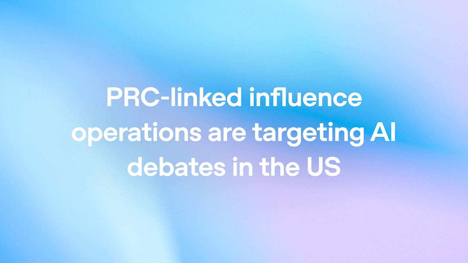 OpenAI: PRC-Linked Influence Operations Detected in U.S. AI Debates