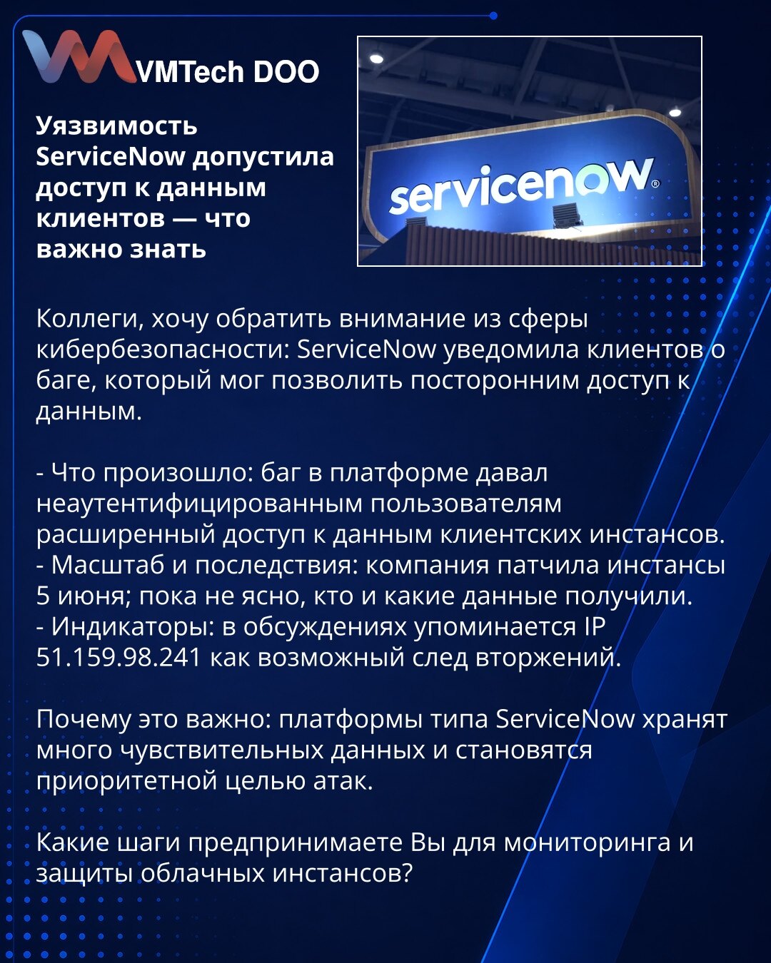 Ranljivost ServiceNow omogućila pristup podacima klijenata — šta je važno znati

Kolege, želim da skrenem pažnju iz oblasti sajberbezbednosti: ServiceNow je obavestio klijente o bagu koji je mogao omogućiti neovlašćen pristup podacima.

- Šta se dogodilo: bag u platformi davao je neautentifikovanim korisnicima proširen pristup podacima klijentskih instanci.
- Obim i posledice: kompanija je zakrpila instance 5. juna; za sada nije jasno ko je pristupio i koji podaci su kompromitovani.
- Indikatori