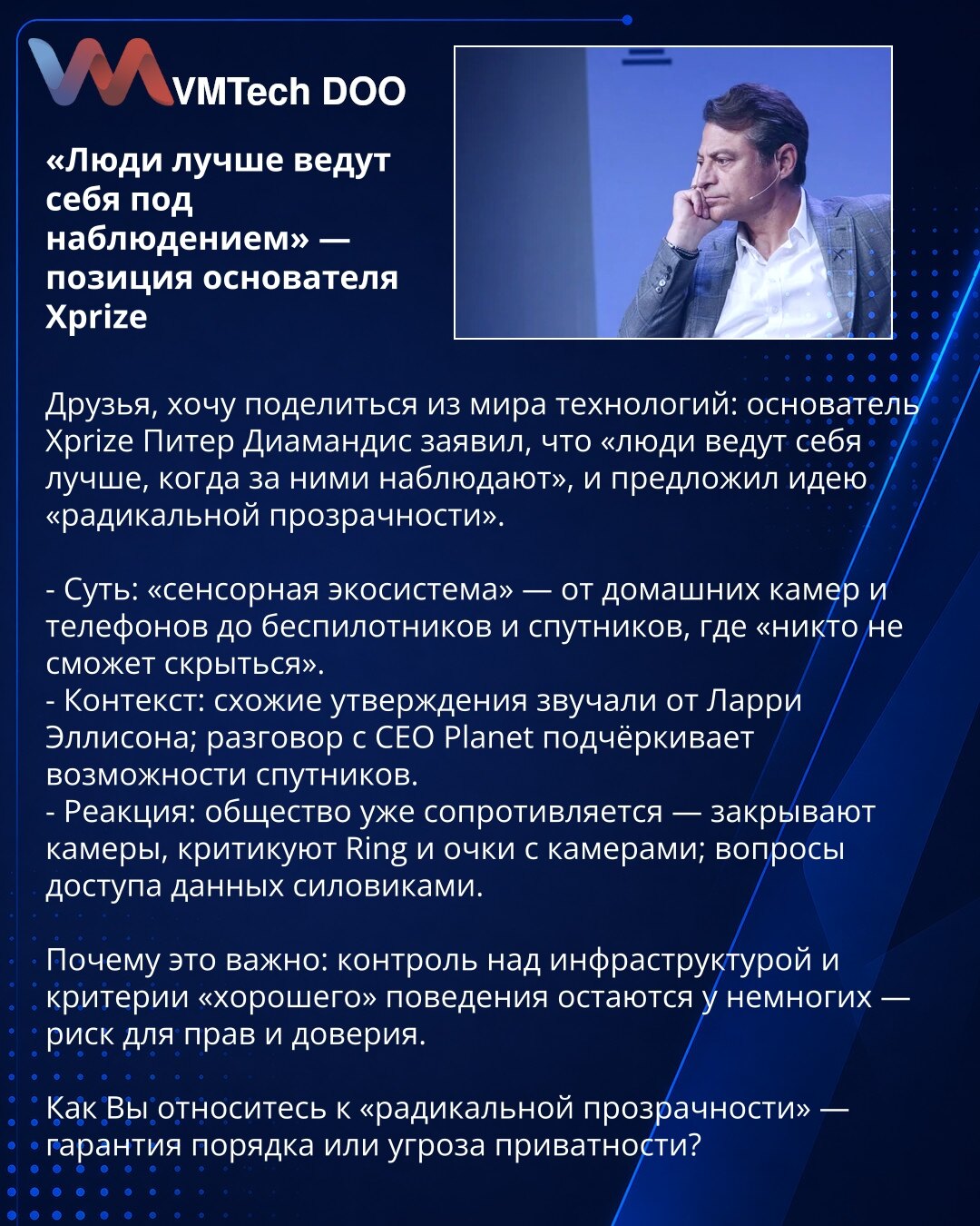 Ljudi se ponašaju bolje pod nadzorom — stav osnivača Xprize

Želim da podelim iz sveta tehnologije: osnivač Xprize Peter Diamandis izjavio je da “ljudi se ponašaju bolje kada su pod nadzorom” i predložio ideju „radikalne transparentnosti".

- Suština: „senzorski ekosistem“ — od kućnih kamera i telefona do bespilotnih letelica i satelita, gde „niko neće moći da se sakrije".
- Kontekst: slične tvrdnje izneo je i Larry Ellison; razgovor sa CEO Planet ističe mogućnosti satelita.
- Reakcija: društvo