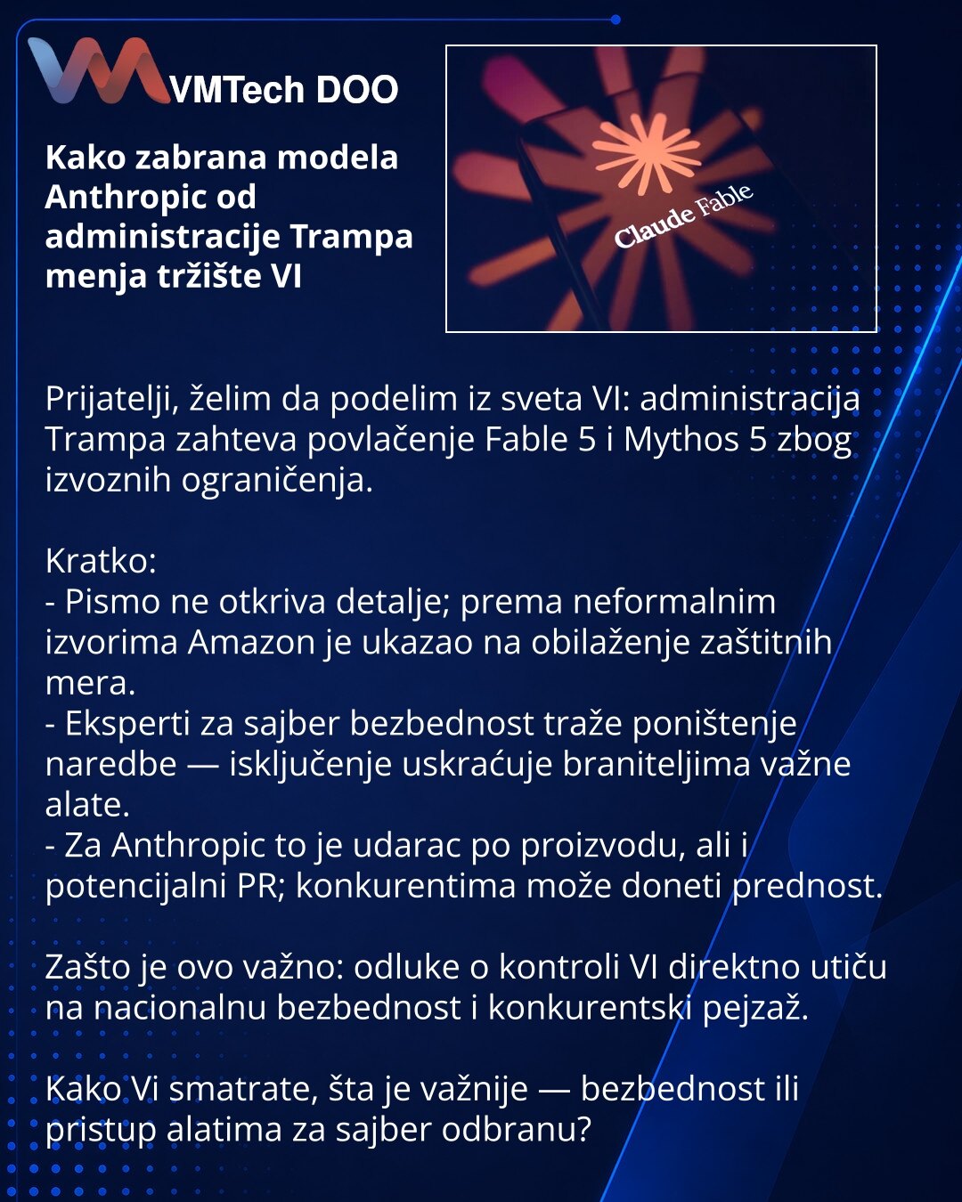 Kako zabrana modela Anthropic od administracije Trampa menja tržište VI

Prijatelji, želim da podelim iz sveta VI: administracija Trampa zahteva povlačenje Fable 5 i Mythos 5 zbog izvoznih ograničenja.

Kratko:
- Pismo ne otkriva detalje; prema neformalnim izvorima Amazon je ukazao na obilaženje zaštitnih mera.
- Eksperti za sajber bezbednost traže poništenje naredbe — isključenje uskraćuje braniteljima važne alate.
- Za Anthropic to je udarac po proizvodu, ali i potencijalni PR; konkurentima mo