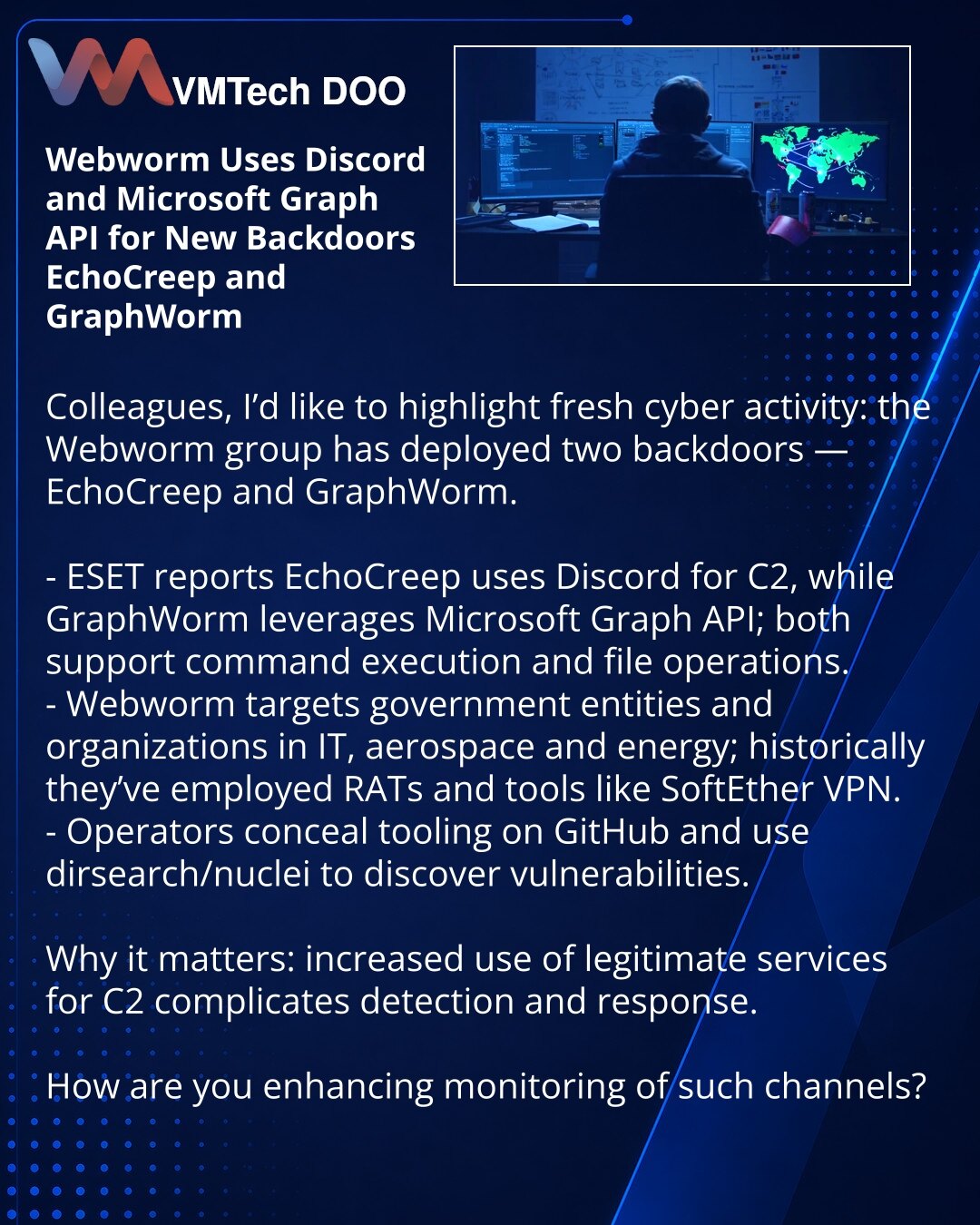 Webworm koristi Discord i Microsoft Graph API za nove bekdorove EchoCreep i GraphWorm

Kolege, želim skrenuti pažnju na novu aktivnost u oblasti sajber bezbednosti: grupa Webworm plasirala je dva bekdora — EchoCreep i GraphWorm.

- ESET navodi da EchoCreep koristi Discord za C2, a GraphWorm Microsoft Graph API; oba podržavaju izvršavanje komandi i rad sa fajlovima.
- Webworm cilja državne institucije i kompanije iz IT, vazduhoplovne i elektroenergetske industrije; ranije su koristili RAT-ove i a