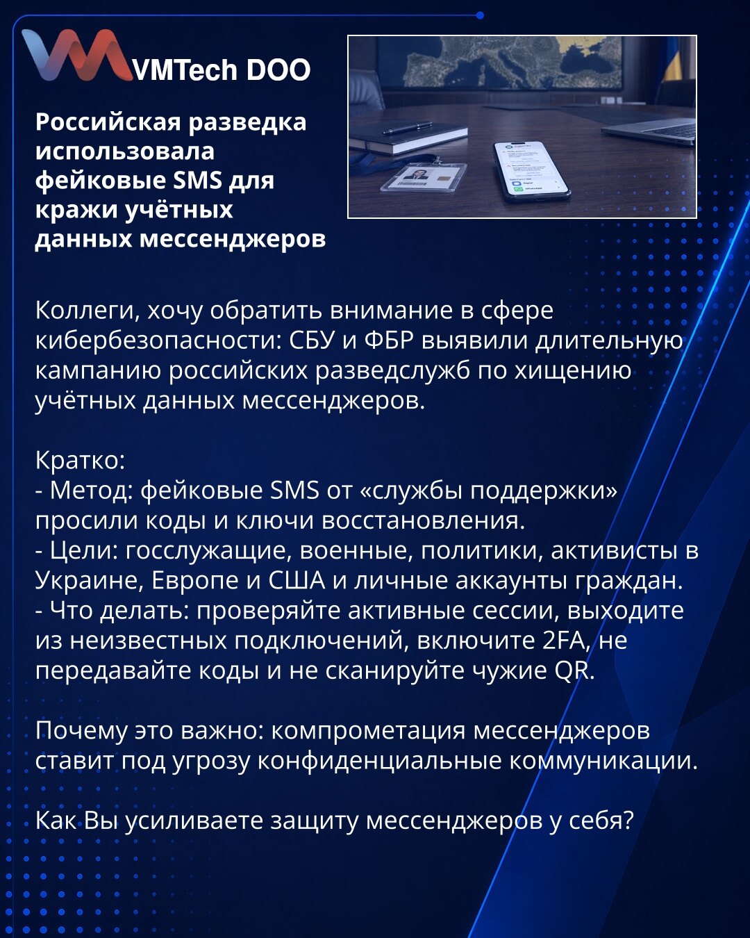 Ruska obaveštajna služba koristila lažne SMS poruke za krađu podataka mesendžera

Kolege, želim da skrenem pažnju u oblasti sajber bezbednosti: SBU i FBI otkrili su dugotrajnu kampanju ruskih obaveštajnih službi za krađu pristupnih podataka mesendžera.

Kratko:
- Metod: lažne SMS poruke iz „servisa za podršku“ tražile su kodove i ključeve za oporavak.
- Ciljevi: državni službenici, vojnici, političari, aktivisti u Ukrajini, Evropi i SAD, kao i lični nalozi građana.
- Šta raditi: proveravajte akt