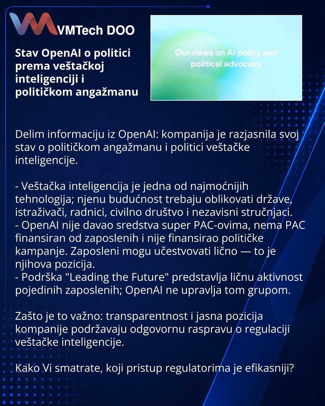 Stav OpenAI o politici prema veštačkoj inteligenciji i političkom angažmanu

Delim informaciju iz OpenAI: kompanija je razjasnila svoj stav o političkom angažmanu i politici veštačke inteligencije.

- Veštačka inteligencija je jedna od najmoćnijih tehnologija; njenu budućnost trebaju oblikovati države, istraživači, radnici, civilno društvo i nezavisni stručnjaci.
- OpenAI nije davao sredstva super PAC-ovima, nema PAC finansiran od zaposlenih i nije finansirao političke kampanje. Zaposleni mogu u