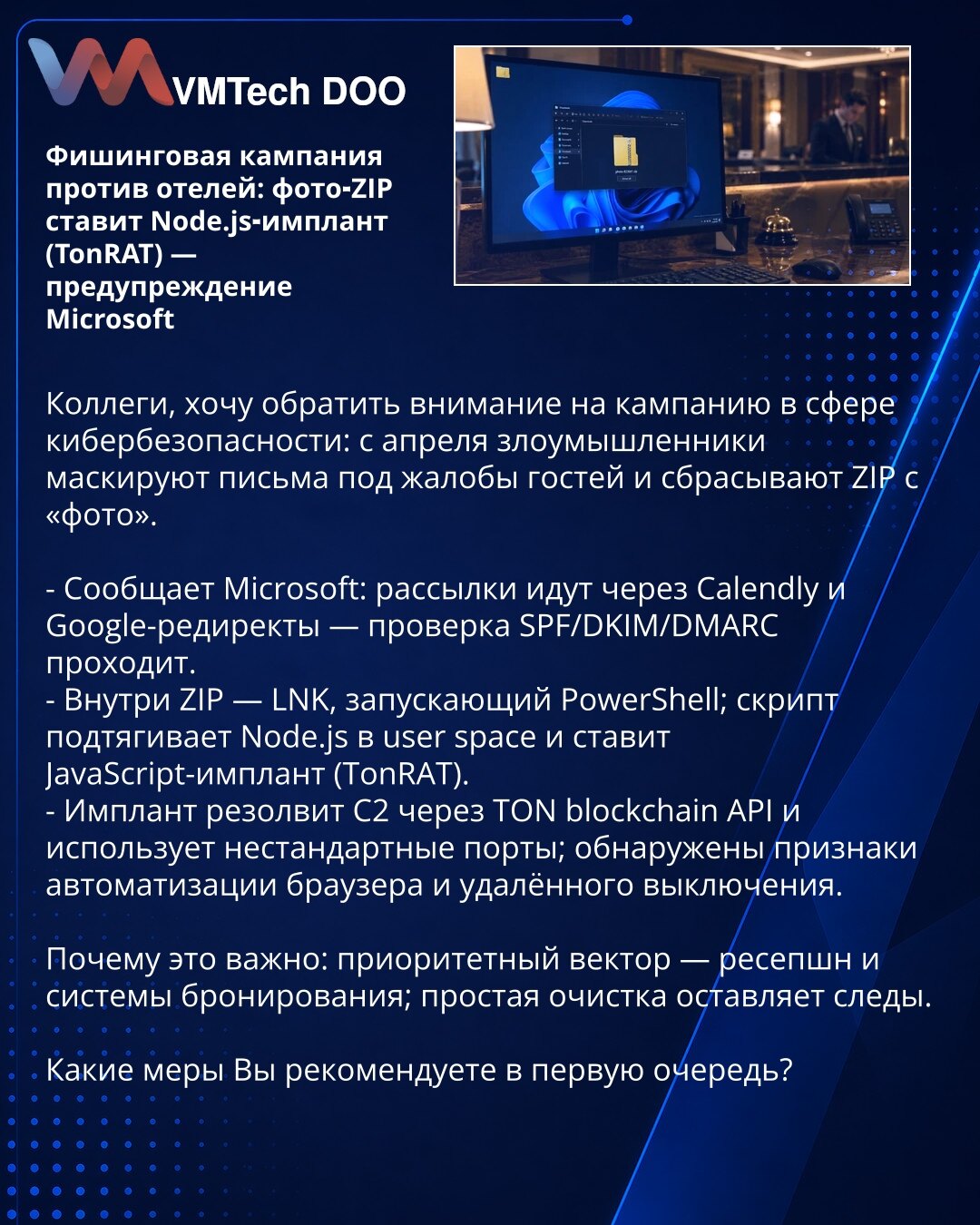 Fišing kampanja protiv hotela: foto‑ZIP instalira Node.js implant (TonRAT) — upozorenje Microsofta

Kolege, želim skrenuti pažnju na kampanju u oblasti sajberbezbednosti: od aprila napadači maskiraju mejlove kao žalbe gostiju i šalju ZIP sa «fotkama». 

- Prema Microsoftu: poruke prolaze preko Calendly i Google redirekcija — SPF/DKIM/DMARC provere prolaze.
- U ZIP‑u je LNK koji pokreće PowerShell; skripta instalira Node.js u user space i postavlja JavaScript implant (TonRAT).
- Implant rešava C2