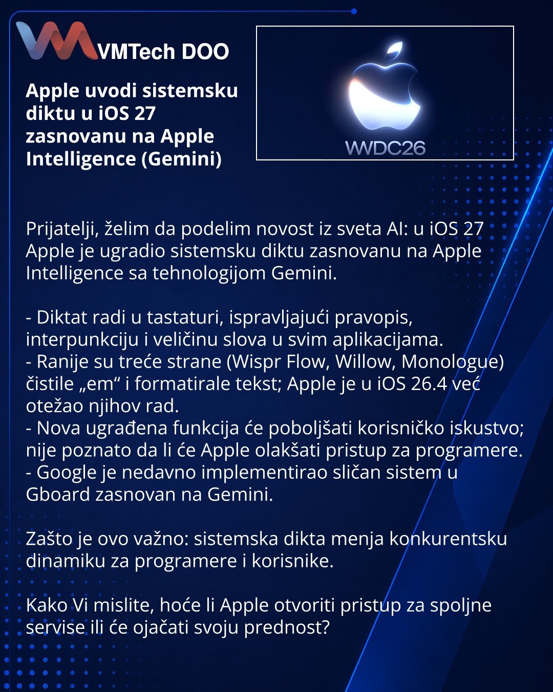Apple uvodi sistemsku diktu u iOS 27 zasnovanu na Apple Intelligence (Gemini)

Prijatelji, želim da podelim novost iz sveta AI: u iOS 27 Apple je ugradio sistemsku diktu zasnovanu na Apple Intelligence sa tehnologijom Gemini.

- Diktat radi u tastaturi, ispravljajući pravopis, interpunkciju i veličinu slova u svim aplikacijama.
- Ranije su treće strane (Wispr Flow, Willow, Monologue) čistile „em“ i formatirale tekst; Apple je u iOS 26.4 već otežao njihov rad.
- Nova ugrađena funkcija će poboljša